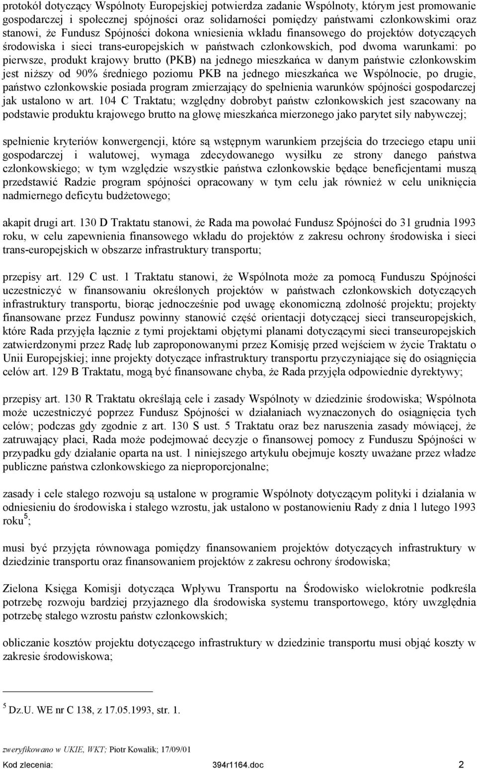 brutto (PKB) na jednego mieszkańca w danym państwie członkowskim jest niższy od 90% średniego poziomu PKB na jednego mieszkańca we Wspólnocie, po drugie, państwo członkowskie posiada program