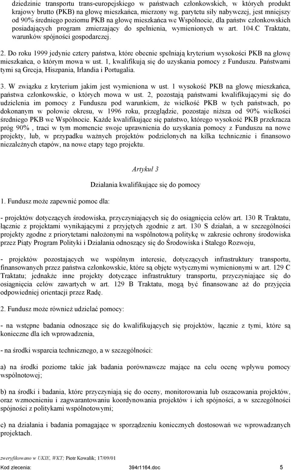 104.C Traktatu, warunków spójności gospodarczej. 2. Do roku 1999 jedynie cztery państwa, które obecnie spełniają kryterium wysokości PKB na głowę mieszkańca, o którym mowa w ust.