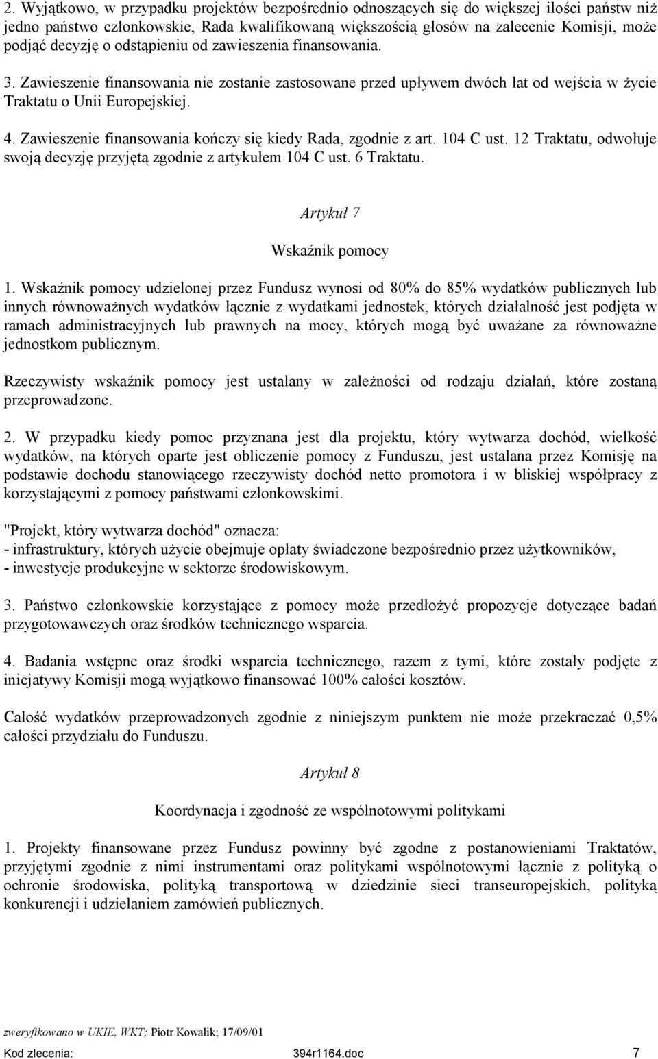 Zawieszenie finansowania kończy się kiedy Rada, zgodnie z art. 104 C ust. 12 Traktatu, odwołuje swoją decyzję przyjętą zgodnie z artykułem 104 C ust. 6 Traktatu. Artykuł 7 Wskaźnik pomocy 1.