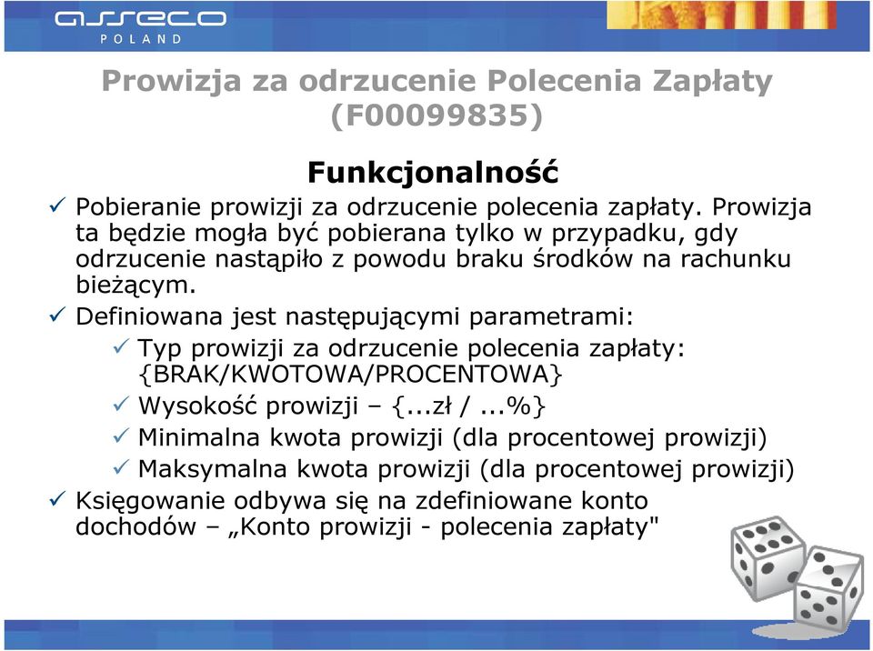 Definiowana jest następującymi parametrami: Typ prowizji za odrzucenie polecenia zapłaty: {BRAK/KWOTOWA/PROCENTOWA} Wysokość prowizji {...zł /.