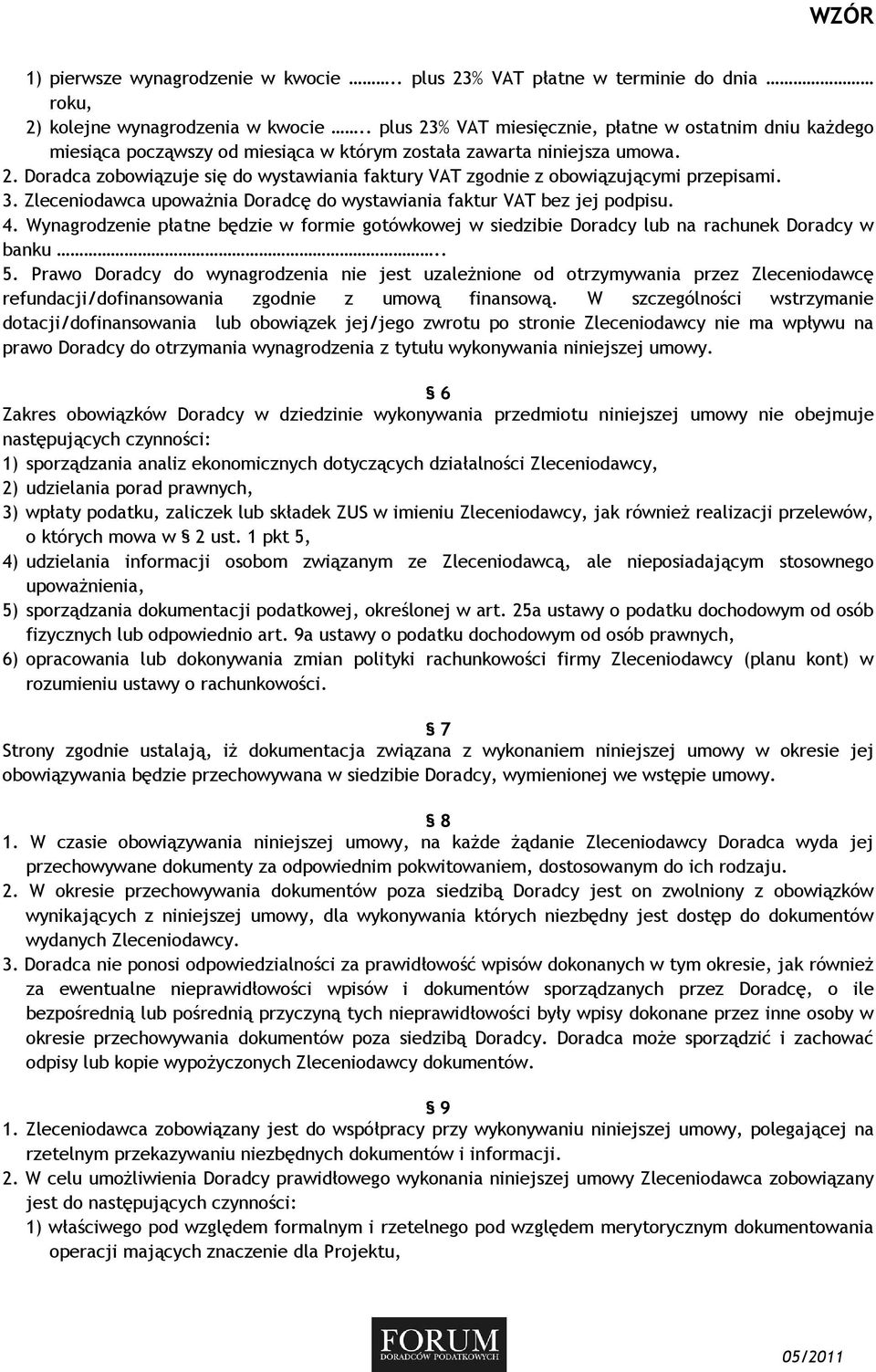 3. Zleceniodawca upowaŝnia Doradcę do wystawiania faktur VAT bez jej podpisu. 4. Wynagrodzenie płatne będzie w formie gotówkowej w siedzibie Doradcy lub na rachunek Doradcy w banku.. 5.
