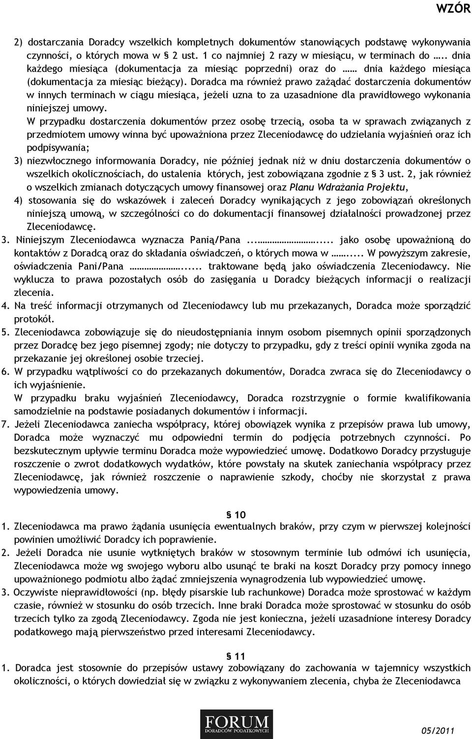 Doradca ma równieŝ prawo zaŝądać dostarczenia dokumentów w innych terminach w ciągu miesiąca, jeŝeli uzna to za uzasadnione dla prawidłowego wykonania niniejszej umowy.