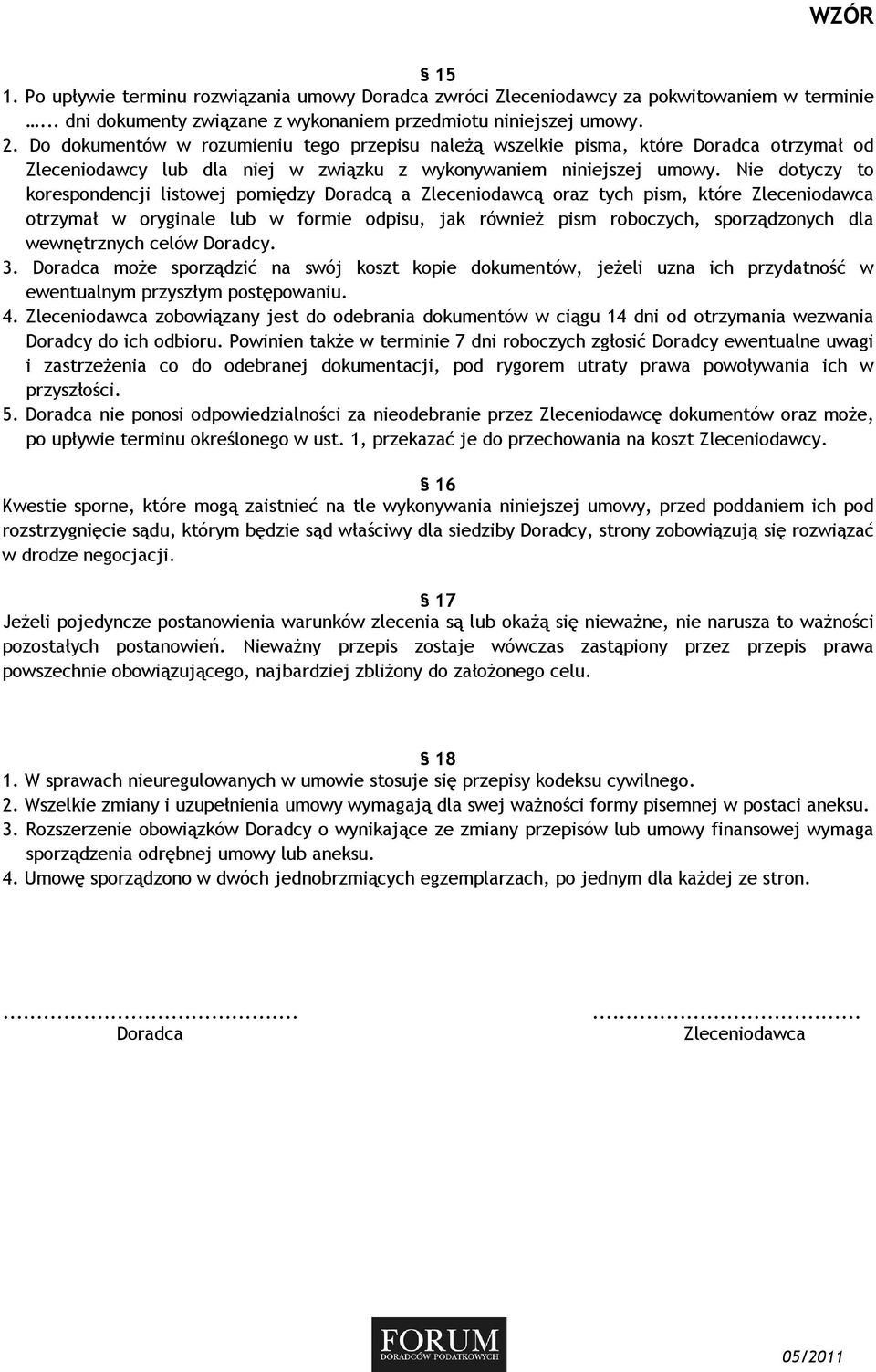 Nie dotyczy to korespondencji listowej pomiędzy Doradcą a Zleceniodawcą oraz tych pism, które Zleceniodawca otrzymał w oryginale lub w formie odpisu, jak równieŝ pism roboczych, sporządzonych dla