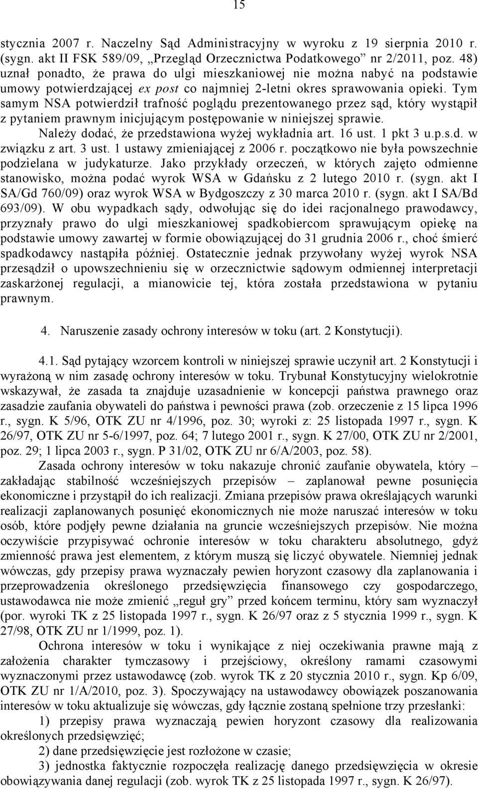 Tym samym NSA potwierdził trafność poglądu prezentowanego przez sąd, który wystąpił z pytaniem prawnym inicjującym postępowanie w niniejszej sprawie.