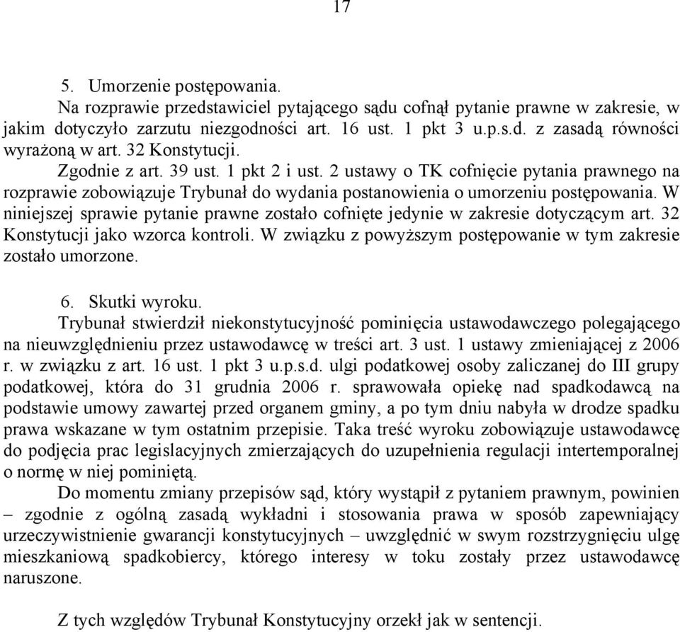 W niniejszej sprawie pytanie prawne zostało cofnięte jedynie w zakresie dotyczącym art. 32 Konstytucji jako wzorca kontroli. W związku z powyższym postępowanie w tym zakresie zostało umorzone. 6.