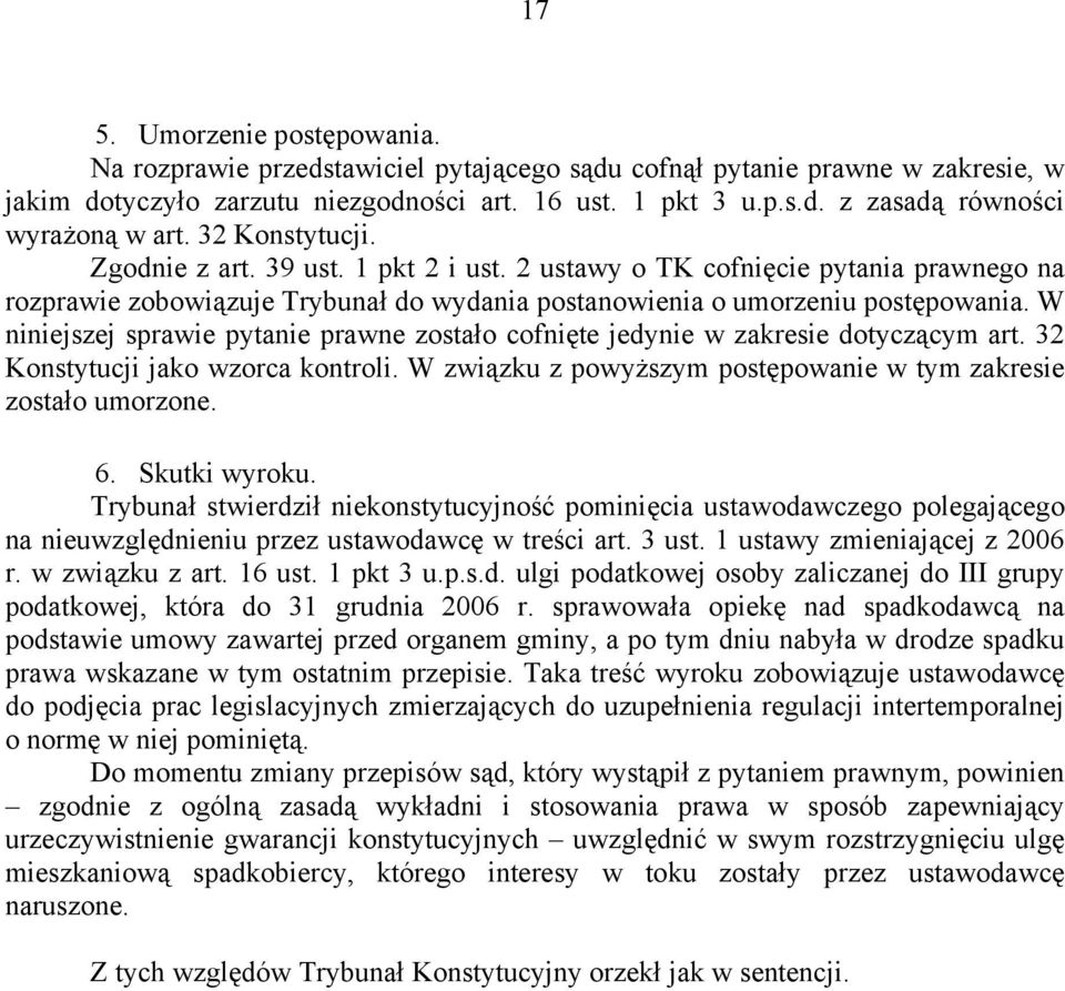 W niniejszej sprawie pytanie prawne zostało cofnięte jedynie w zakresie dotyczącym art. 32 Konstytucji jako wzorca kontroli. W związku z powyższym postępowanie w tym zakresie zostało umorzone. 6.