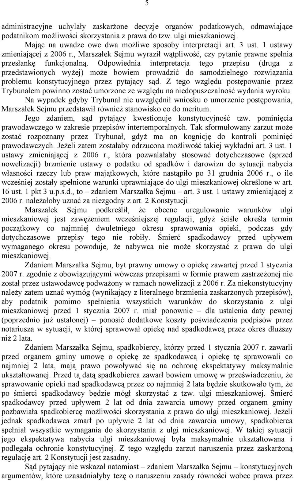 Odpowiednia interpretacja tego przepisu (druga z przedstawionych wyżej) może bowiem prowadzić do samodzielnego rozwiązania problemu konstytucyjnego przez pytający sąd.