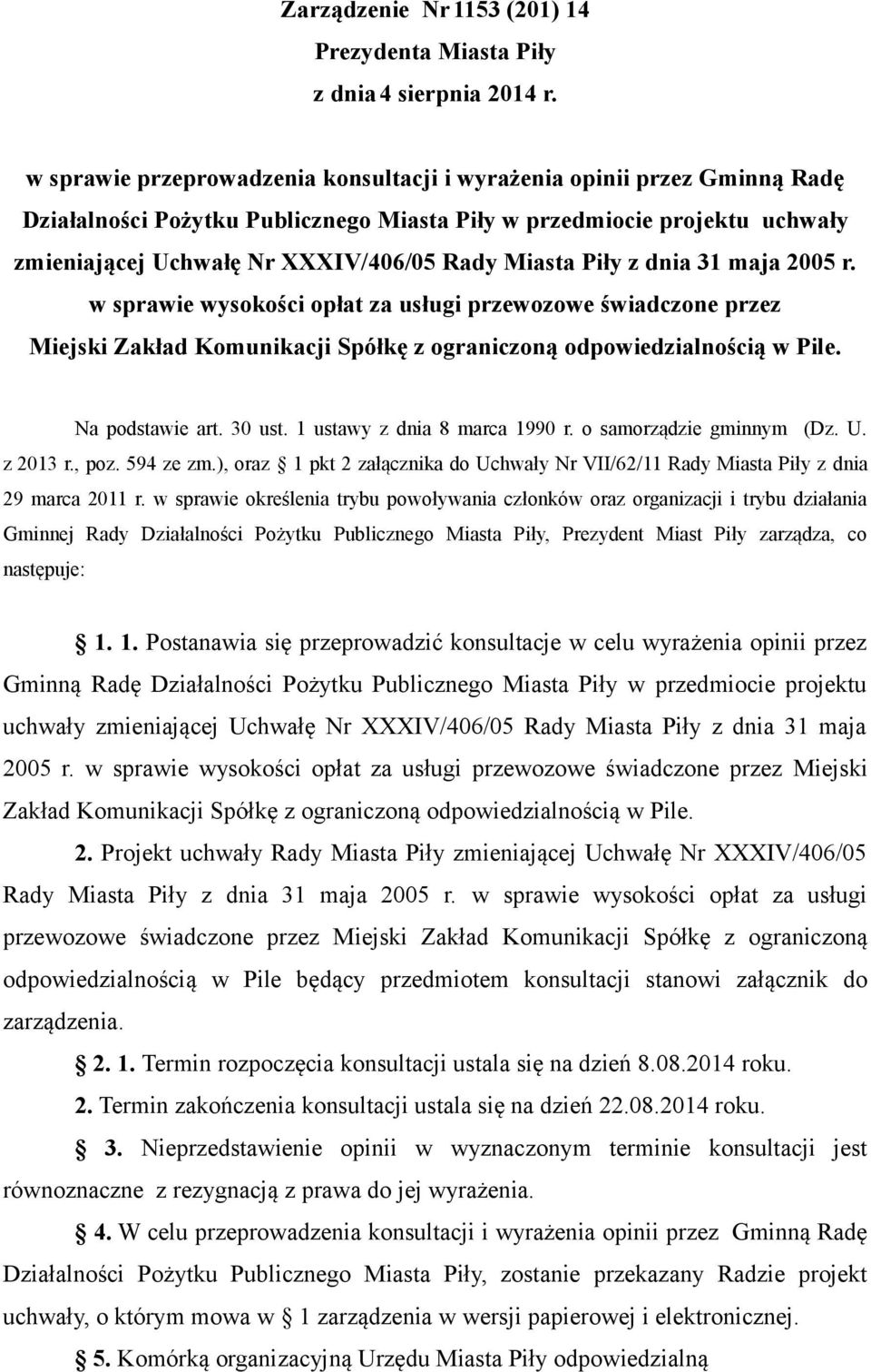 Piły z dnia 31 maja 2005 r. Miejski Zakład Komunikacji Spółkę z ograniczoną odpowiedzialnością w Pile. Na podstawie art. 30 ust. 1 ustawy z dnia 8 marca 1990 r. o samorządzie gminnym (Dz. U. z 2013 r.