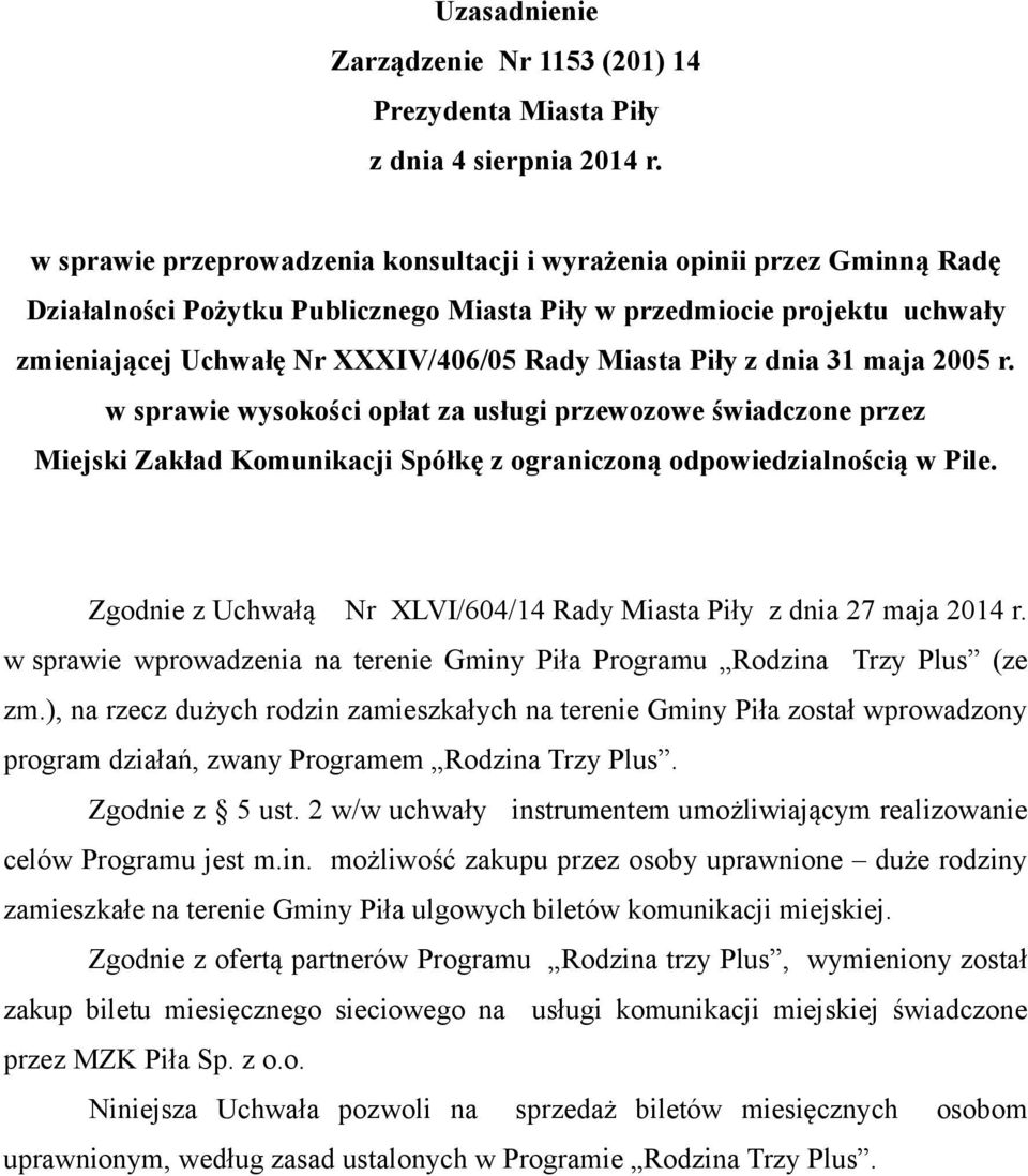 Piły z dnia 31 maja 2005 r. Miejski Zakład Komunikacji Spółkę z ograniczoną odpowiedzialnością w Pile. Zgodnie z Uchwałą Nr XLVI/604/14 Rady Miasta Piły z dnia 27 maja 2014 r.