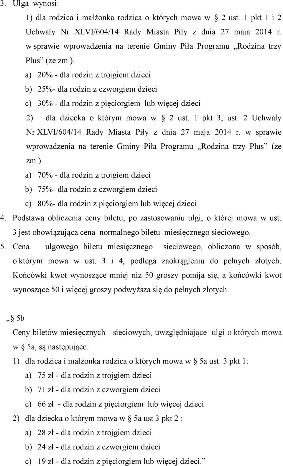 a) 20% - dla rodzin z trojgiem dzieci b) 25%- dla rodzin z czworgiem dzieci c) 30% - dla rodzin z pięciorgiem lub więcej dzieci 2) dla dziecka o którym mowa w 2 ust. 1 pkt 3, ust.