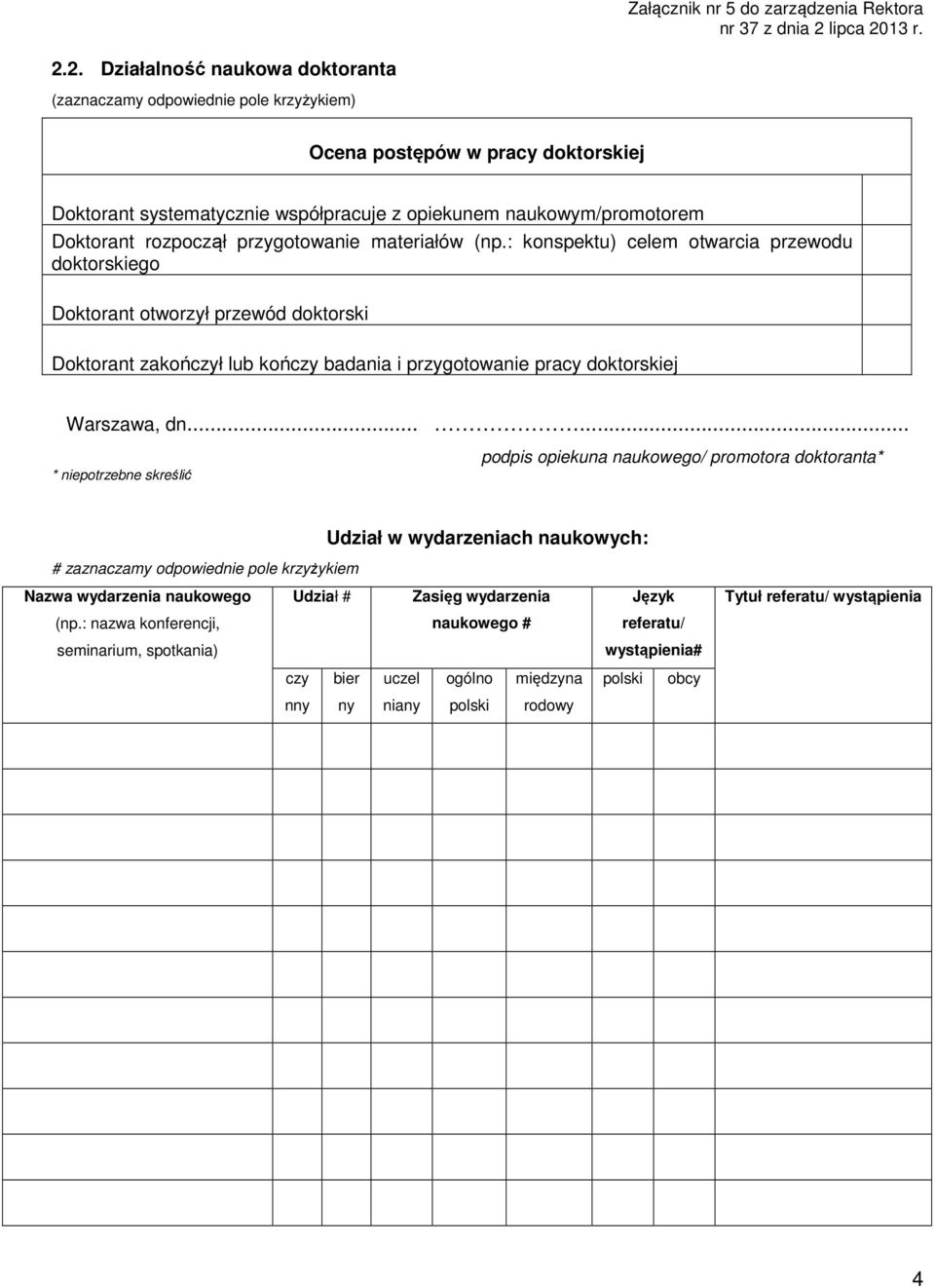 przygotowanie materiałów (np.: konspektu) celem otwarcia przewodu doktorskiego Doktorant otworzył przewód doktorski Doktorant zakończył lub kończy badania i przygotowanie pracy doktorskiej.