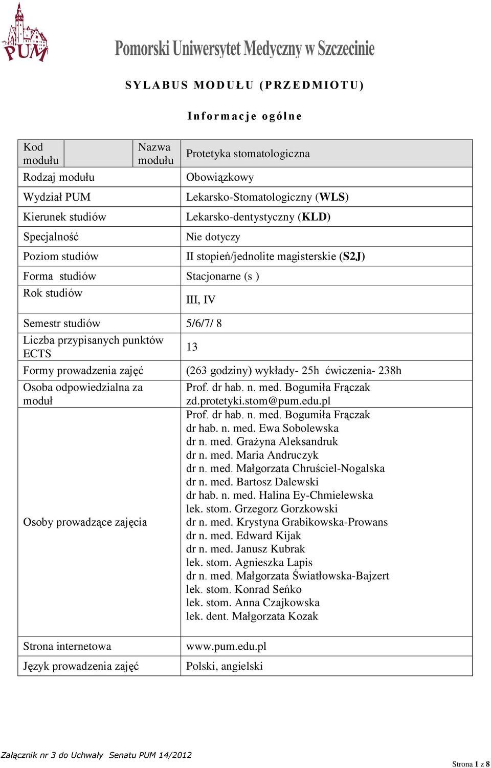 prowadzenia zajęć Osoba odpowiedzialna za moduł Osoby prowadzące zajęcia II stopień/jednolite magisterskie (S2J) (263 godziny) wykłady- 25h ćwiczenia- 238h Prof. dr hab. n. med. Bogumiła Frączak zd.