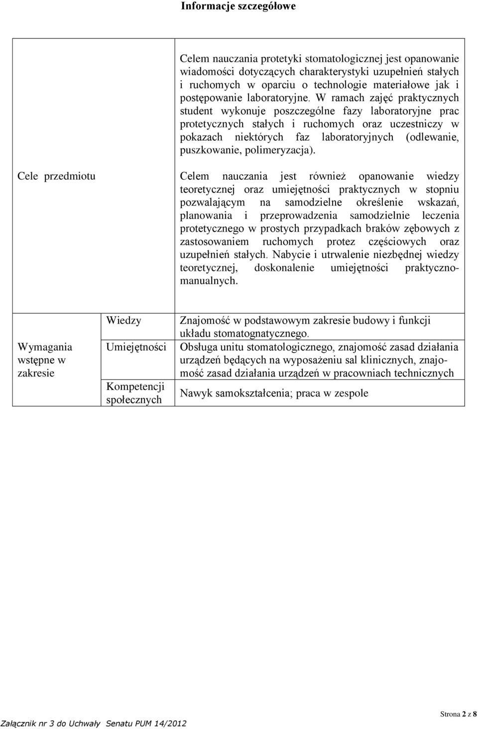 W ramach zajęć praktycznych student wykonuje poszczególne fazy laboratoryjne prac protetycznych stałych i ruchomych oraz uczestniczy w pokazach niektórych faz laboratoryjnych (odlewanie, puszkowanie,