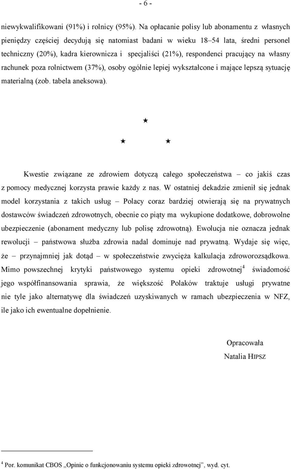 pracujący na własny rachunek poza rolnictwem (37%), osoby ogólnie lepiej wykształcone i mające lepszą sytuację materialną (zob. tabela aneksowa).