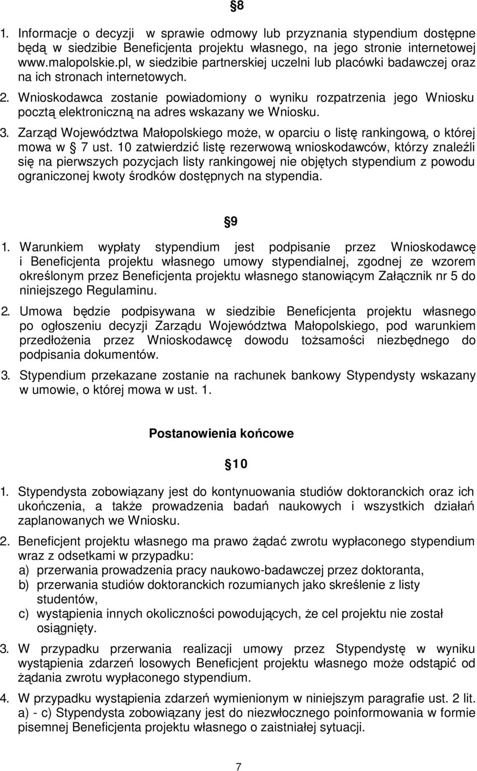 Wnioskodawca zostanie powiadomiony o wyniku rozpatrzenia jego Wniosku pocztą elektroniczną na adres wskazany we Wniosku. 3.