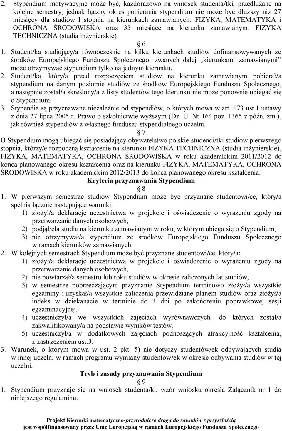 Student/ka studiujący/a równocześnie na kilku kierunkach studiów dofinansowywanych ze środków Europejskiego Funduszu Społecznego, zwanych dalej kierunkami zamawianymi może otrzymywać stypendium tylko