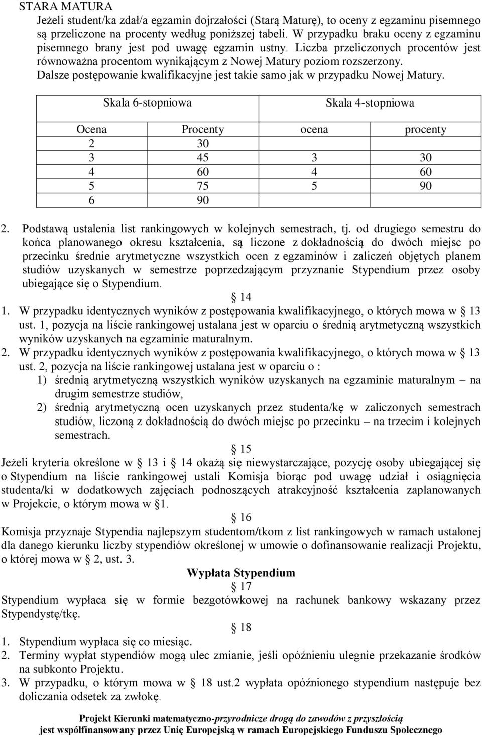 Dalsze postępowanie kwalifikacyjne jest takie samo jak w przypadku Nowej Matury. Skala 6-stopniowa Skala 4-stopniowa Ocena Procenty ocena procenty 2 30 3 45 3 30 4 60 4 60 5 75 5 90 6 90 2.