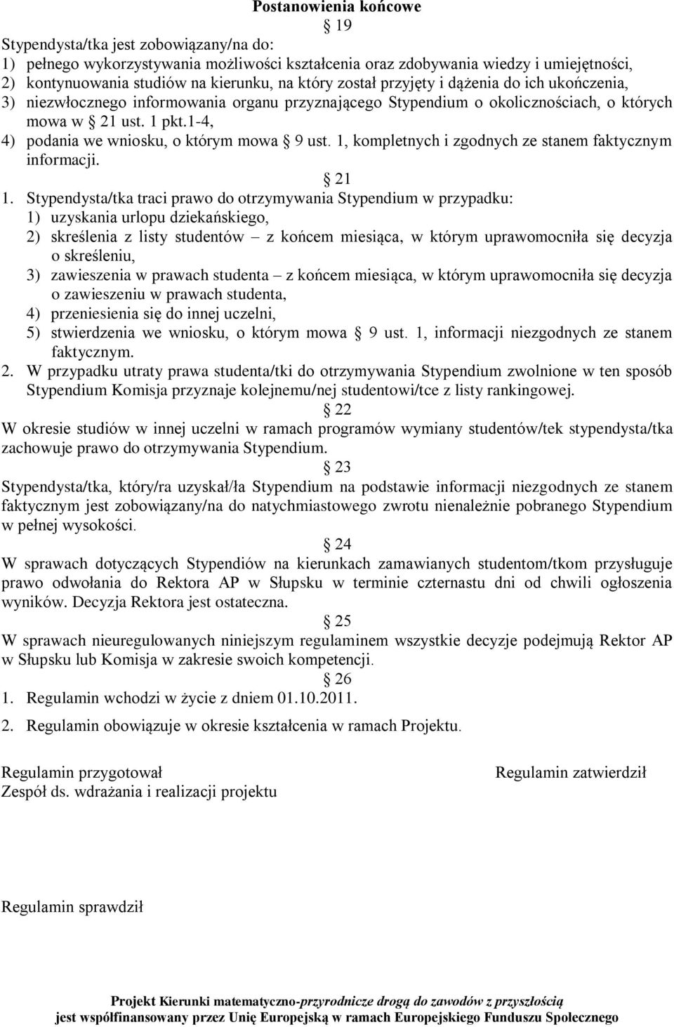 1-4, 4) podania we wniosku, o którym mowa 9 ust. 1, kompletnych i zgodnych ze stanem faktycznym informacji. 21 1.