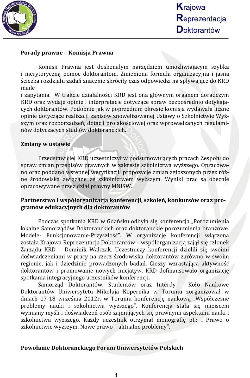 W trakcie działalności KRD jest ona głównym organem doradczym KRD oraz wydaje opinie i interpretacje dotyczące spraw bezpośrednio dotykających doktorantów.