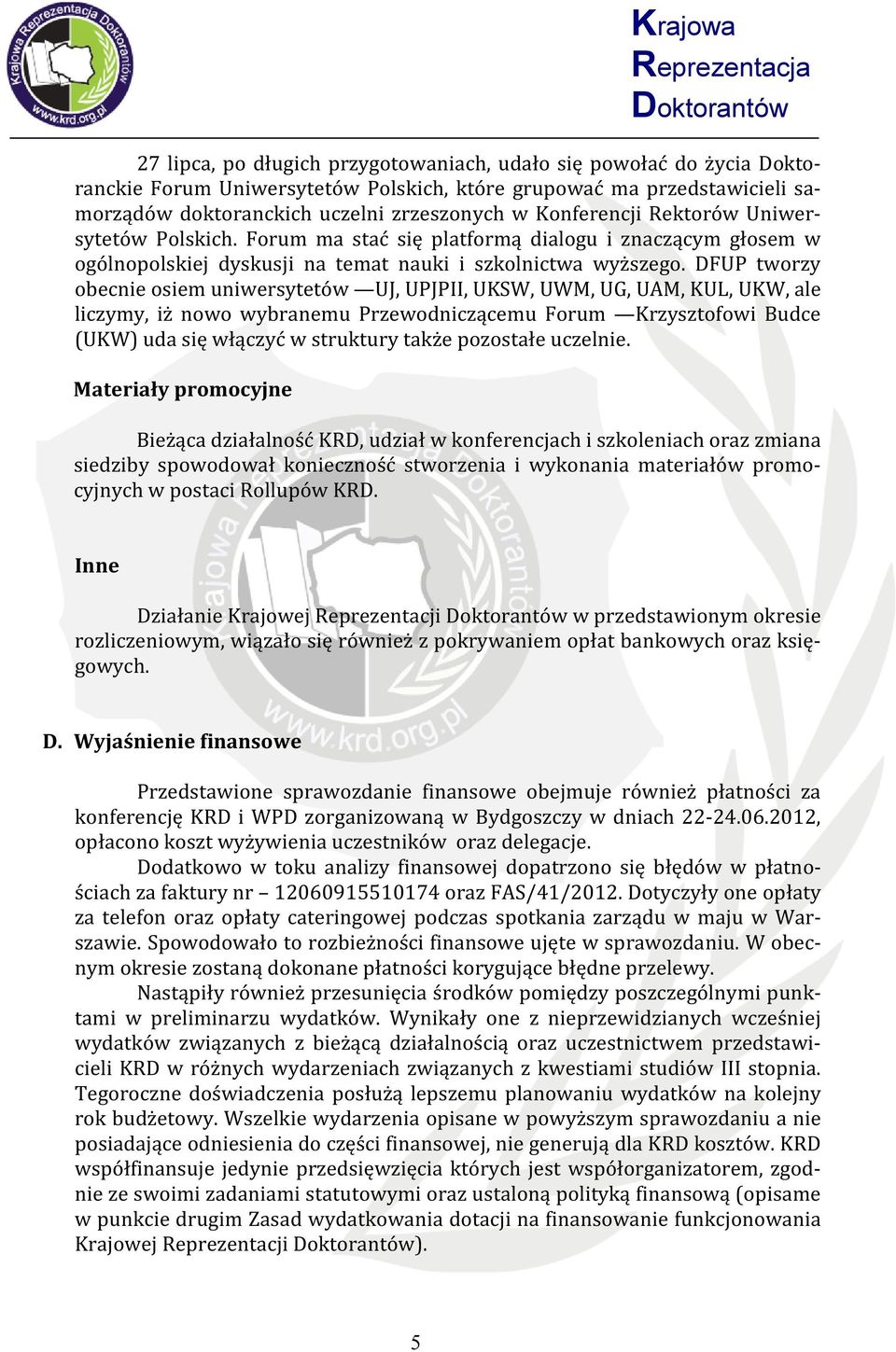 DFUP tworzy obecnie osiem uniwersytetów UJ, UPJPII, UKSW, UWM, UG, UAM, KUL, UKW, ale liczymy, iż nowo wybranemu Przewodniczącemu Forum Krzysztofowi Budce (UKW) uda się włączyć w struktury także