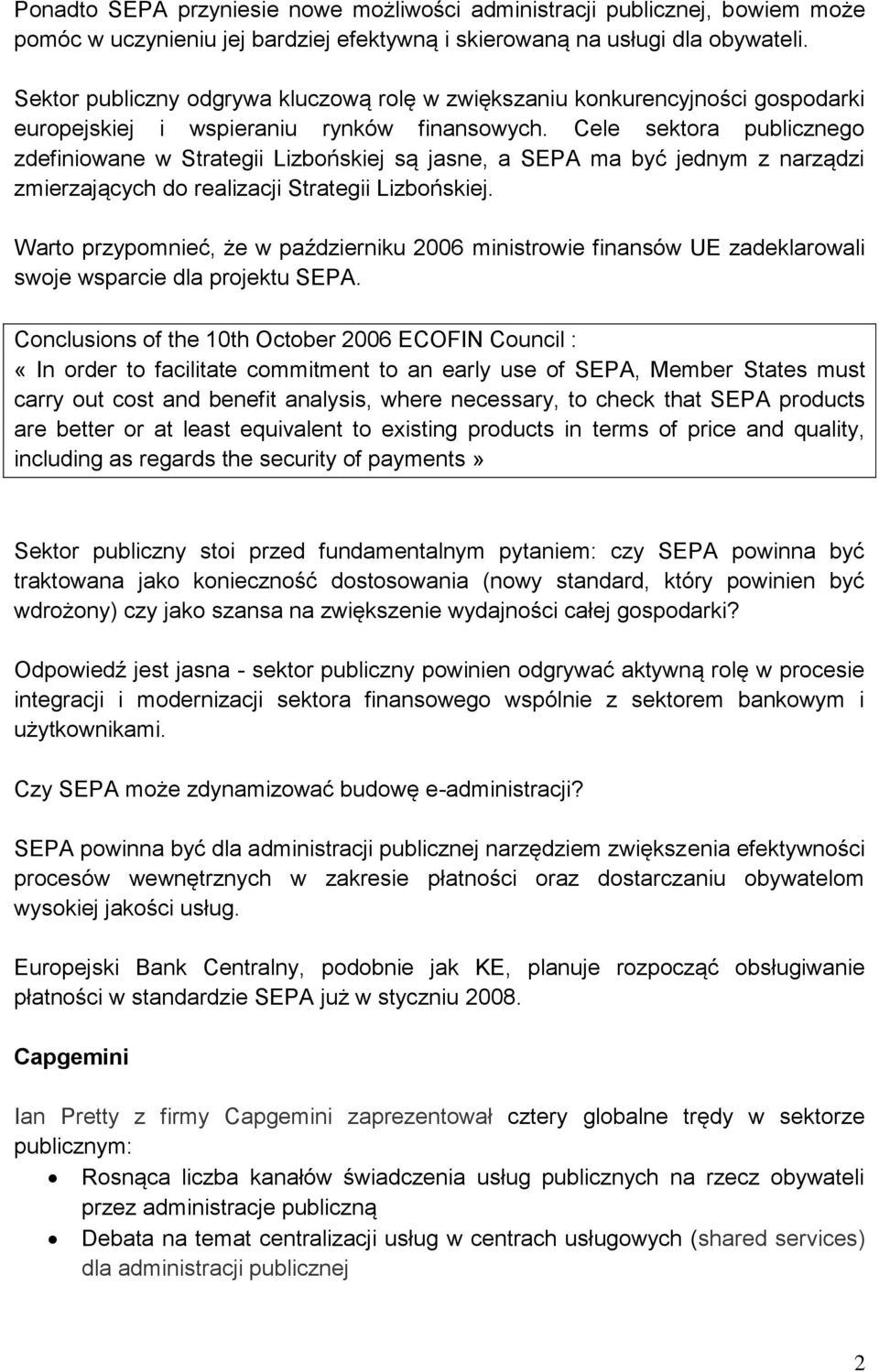 Cele sektora publicznego zdefiniowane w Strategii Lizbońskiej są jasne, a SEPA ma być jednym z narządzi zmierzających do realizacji Strategii Lizbońskiej.