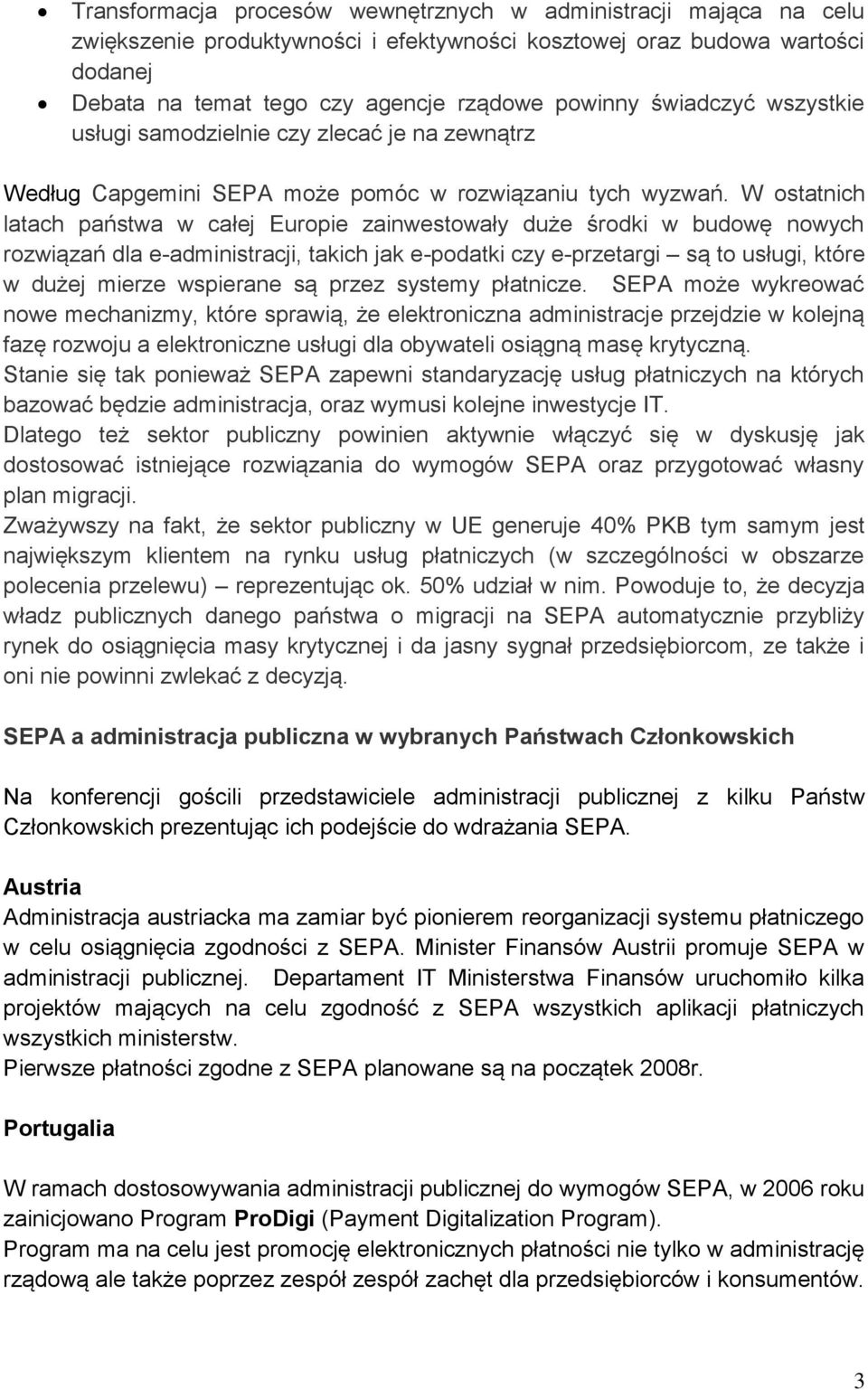 W ostatnich latach państwa w całej Europie zainwestowały duże środki w budowę nowych rozwiązań dla e-administracji, takich jak e-podatki czy e-przetargi są to usługi, które w dużej mierze wspierane