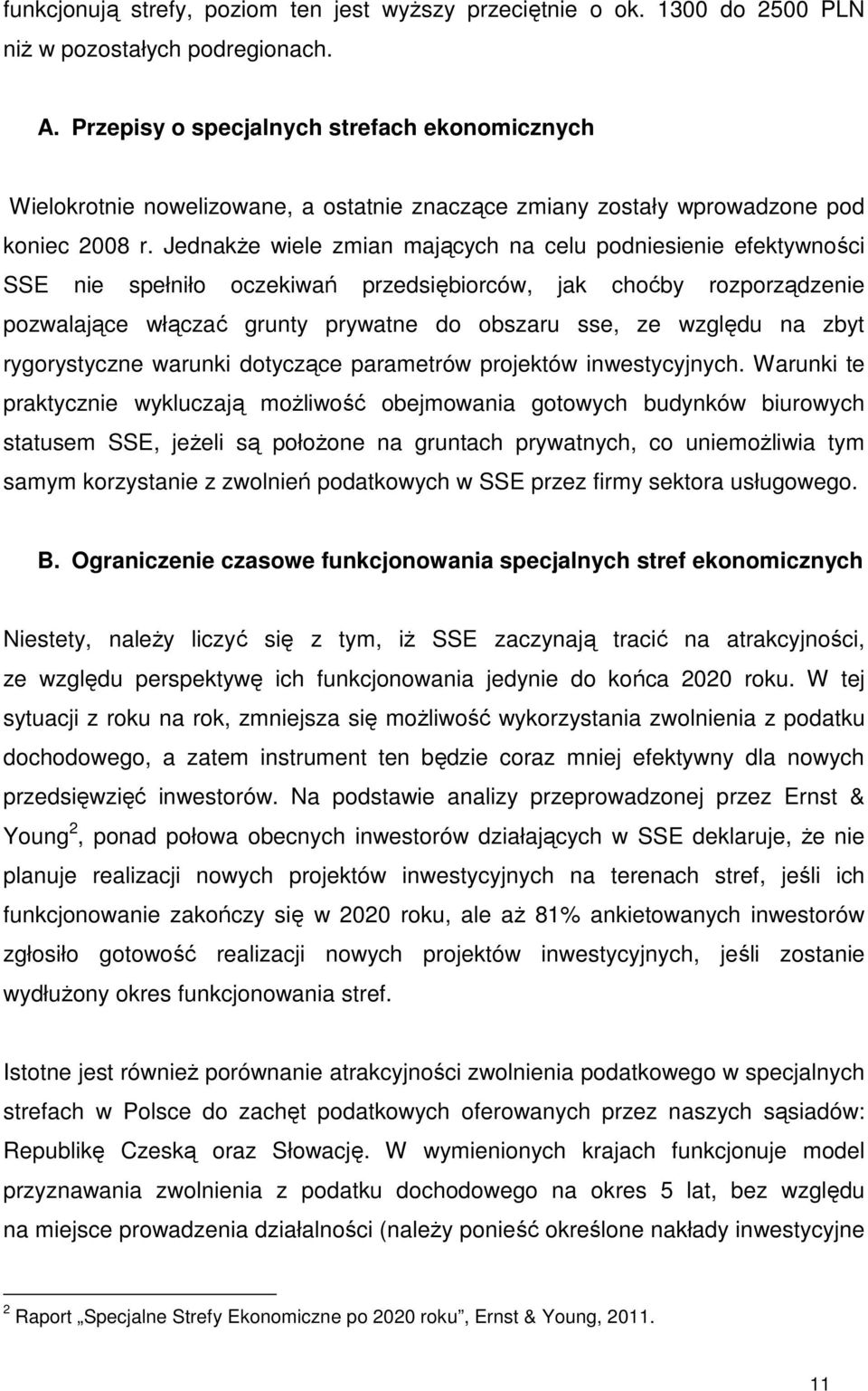 JednakŜe wiele zmian mających na celu podniesienie efektywności SSE nie spełniło oczekiwań przedsiębiorców, jak choćby rozporządzenie pozwalające włączać grunty prywatne do obszaru sse, ze względu na