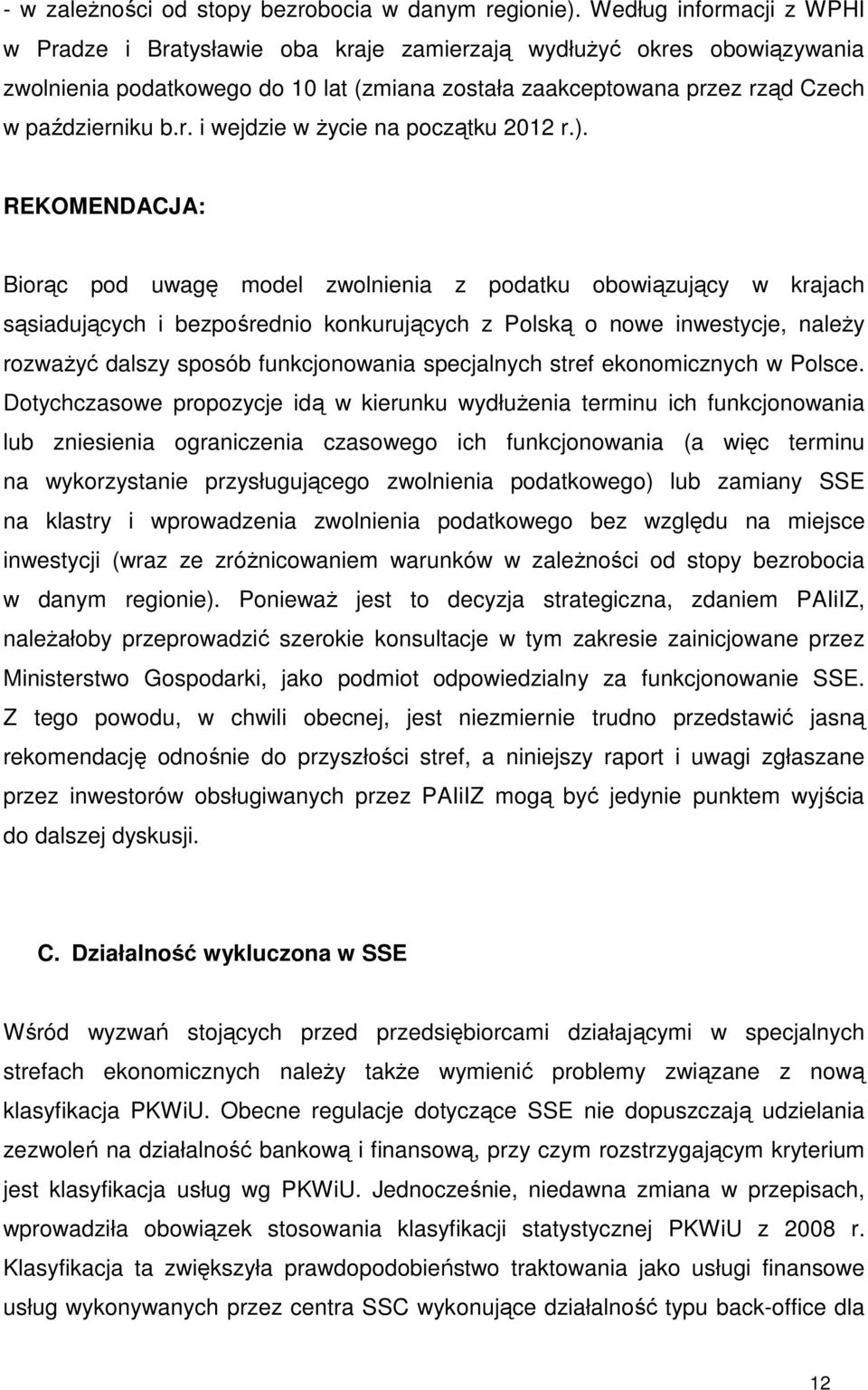 ). REKOMENDACJA: Biorąc pod uwagę model zwolnienia z podatku obowiązujący w krajach sąsiadujących i bezpośrednio konkurujących z Polską o nowe inwestycje, naleŝy rozwaŝyć dalszy sposób funkcjonowania