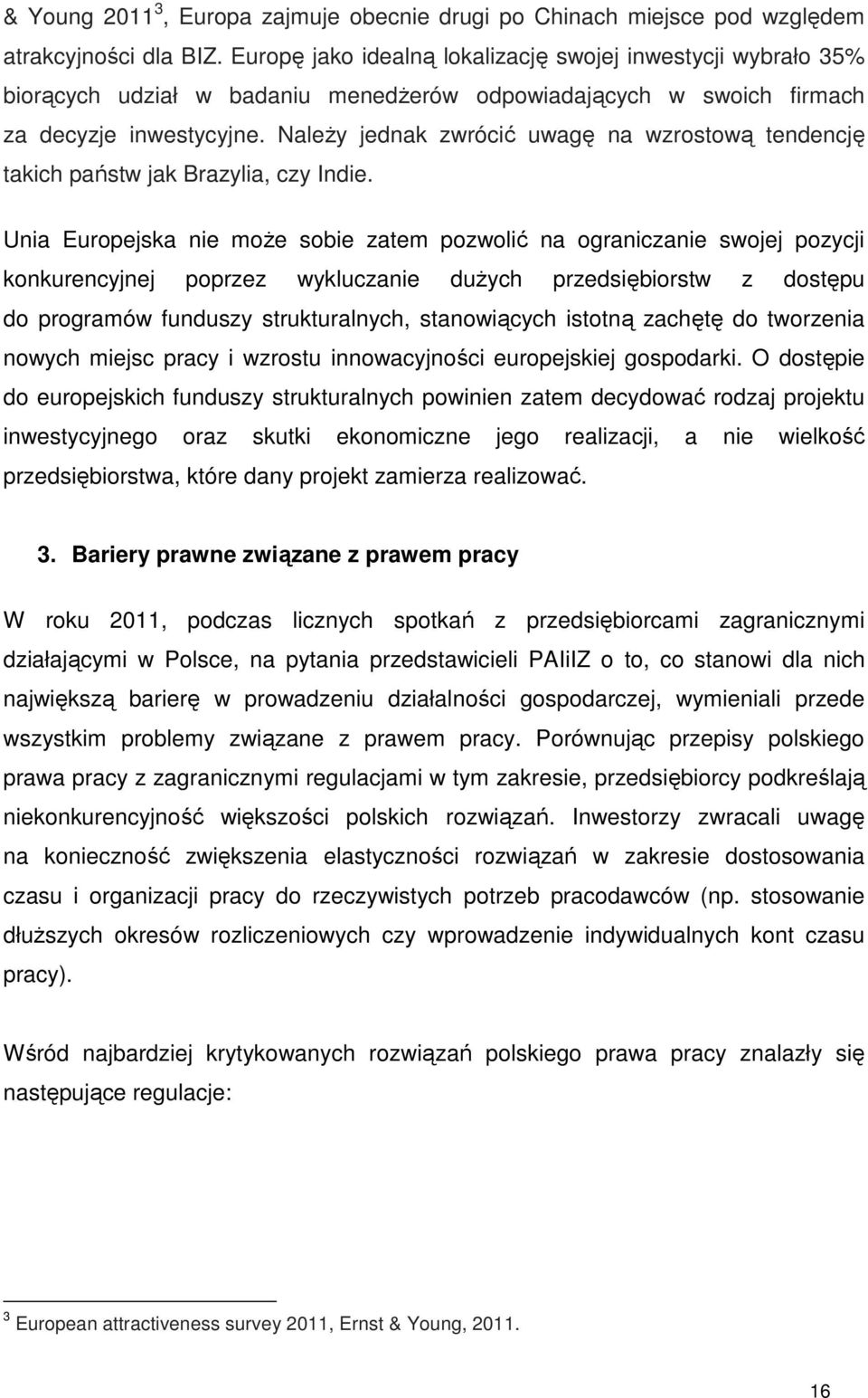 NaleŜy jednak zwrócić uwagę na wzrostową tendencję takich państw jak Brazylia, czy Indie.