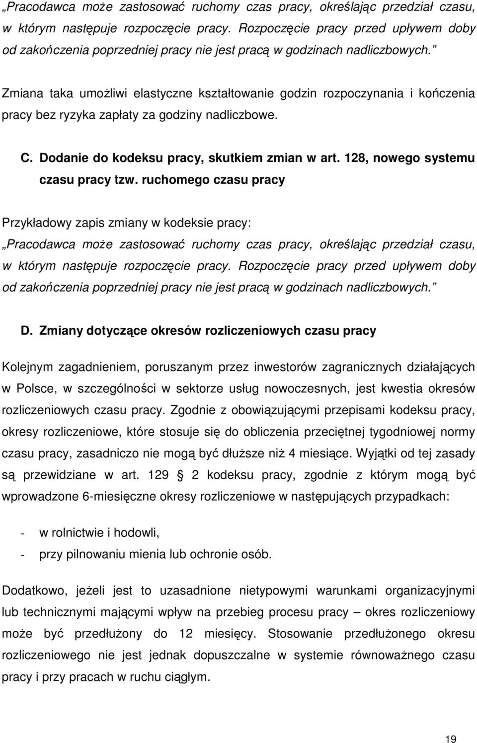 Zmiana taka umoŝliwi elastyczne kształtowanie godzin rozpoczynania i kończenia pracy bez ryzyka zapłaty za godziny nadliczbowe. C. Dodanie do kodeksu pracy, skutkiem zmian w art.