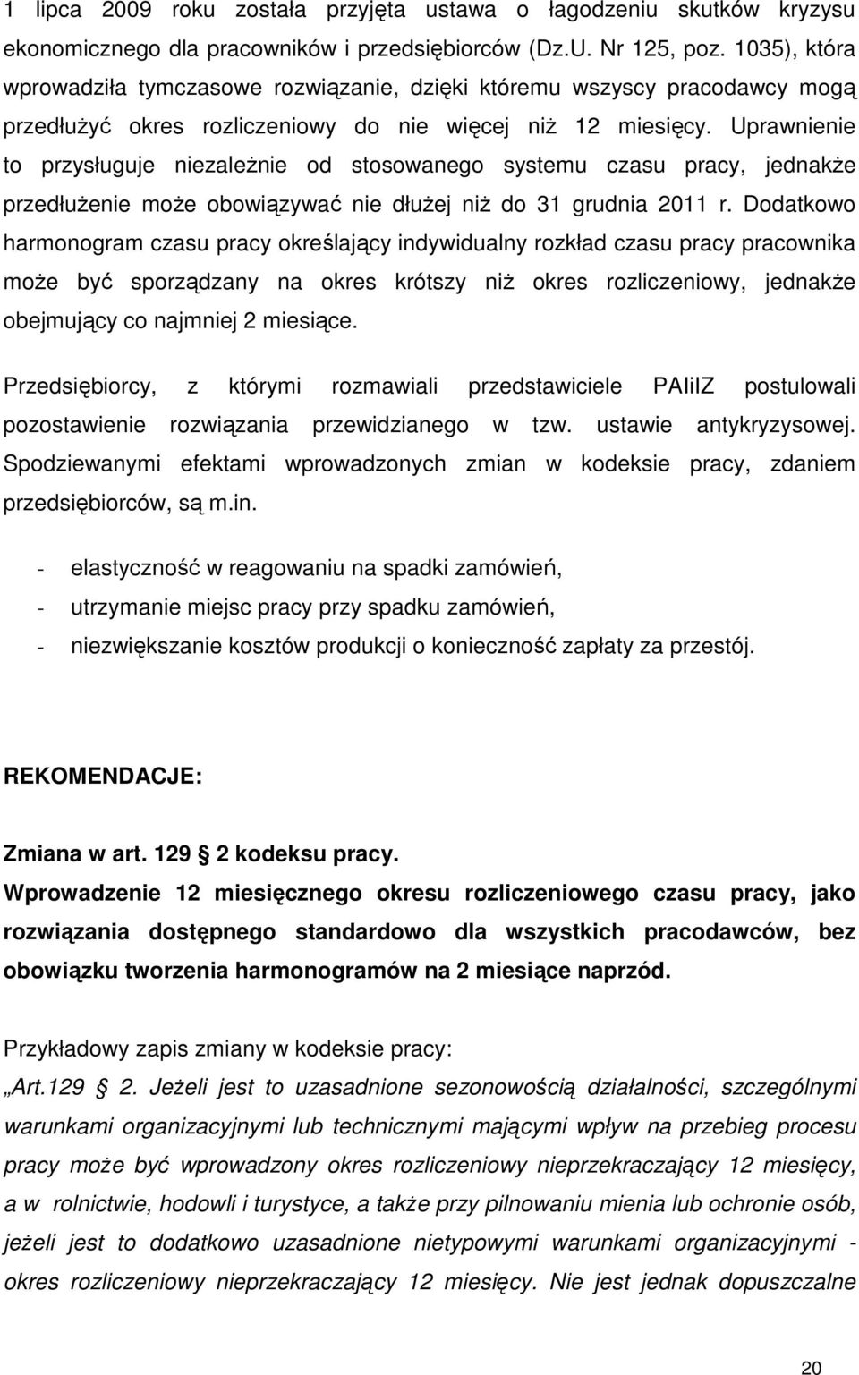 Uprawnienie to przysługuje niezaleŝnie od stosowanego systemu czasu pracy, jednakŝe przedłuŝenie moŝe obowiązywać nie dłuŝej niŝ do 31 grudnia 2011 r.