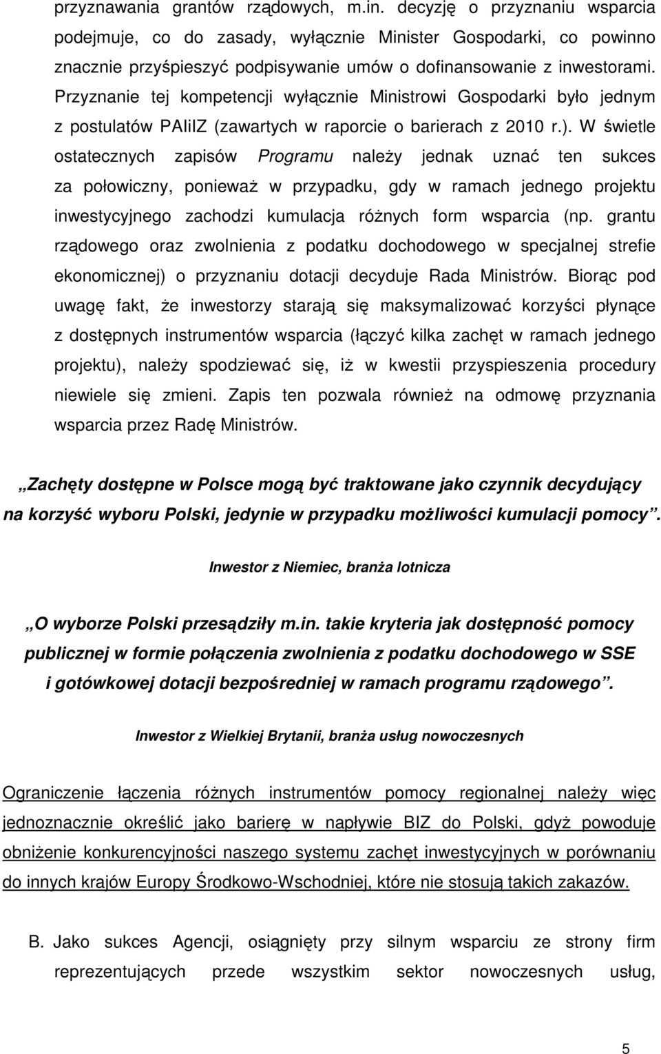 Przyznanie tej kompetencji wyłącznie Ministrowi Gospodarki było jednym z postulatów PAIiIZ (zawartych w raporcie o barierach z 2010 r.).