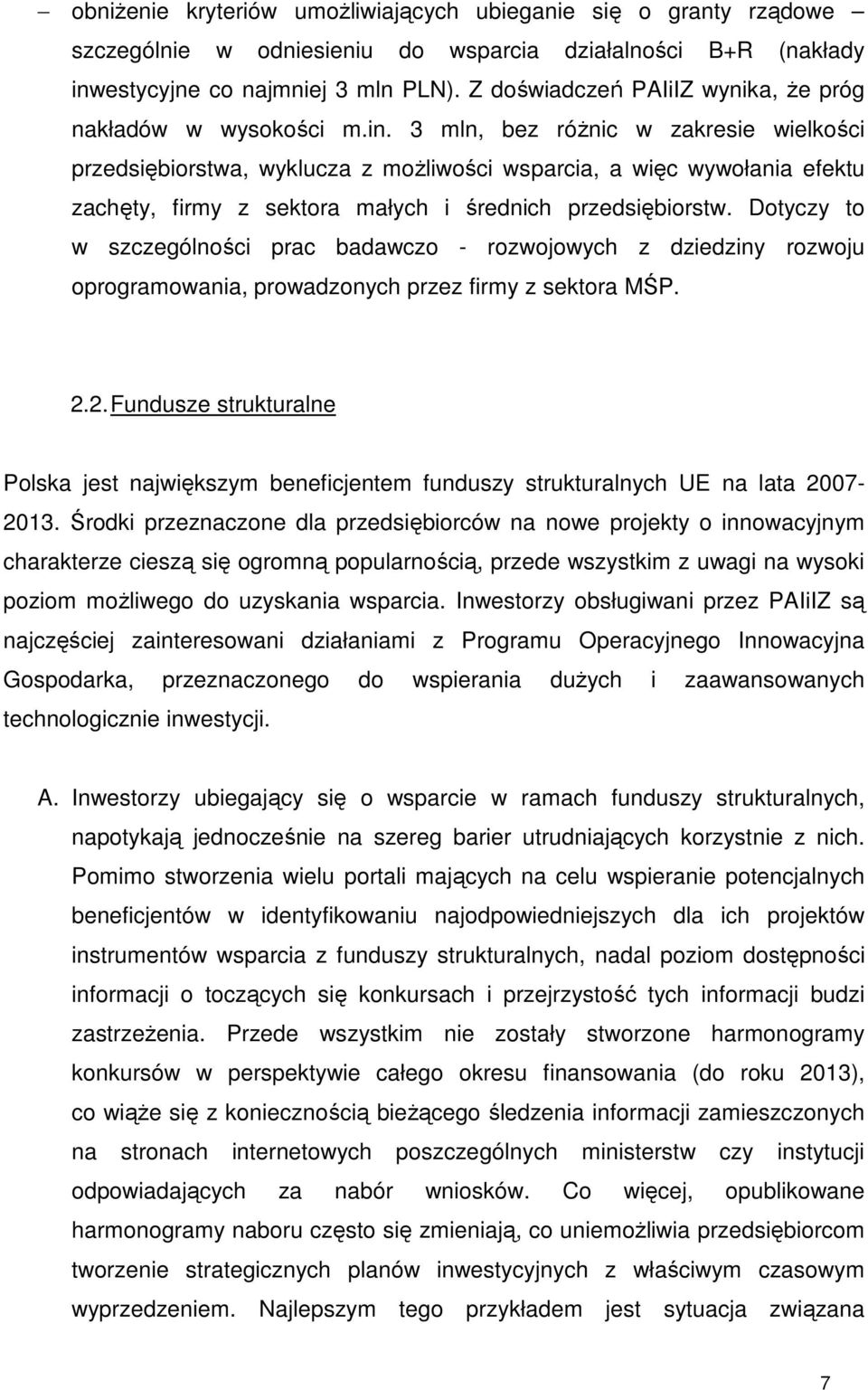 3 mln, bez róŝnic w zakresie wielkości przedsiębiorstwa, wyklucza z moŝliwości wsparcia, a więc wywołania efektu zachęty, firmy z sektora małych i średnich przedsiębiorstw.