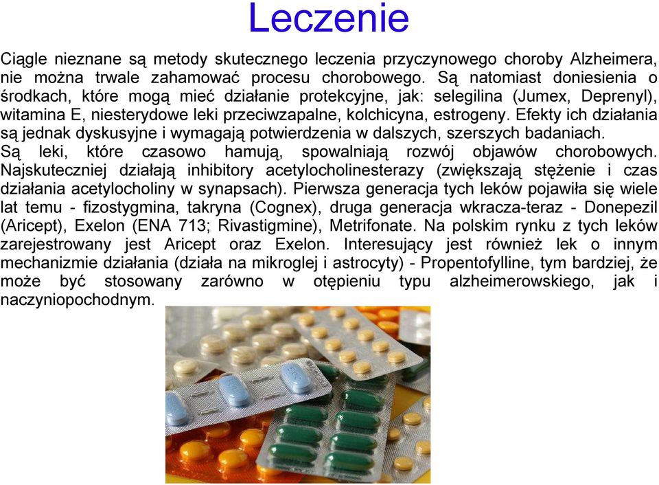 Efekty ich działania są jednak dyskusyjne i wymagają potwierdzenia w dalszych, szerszych badaniach. Są leki, które czasowo hamują, spowalniają rozwój objawów chorobowych.