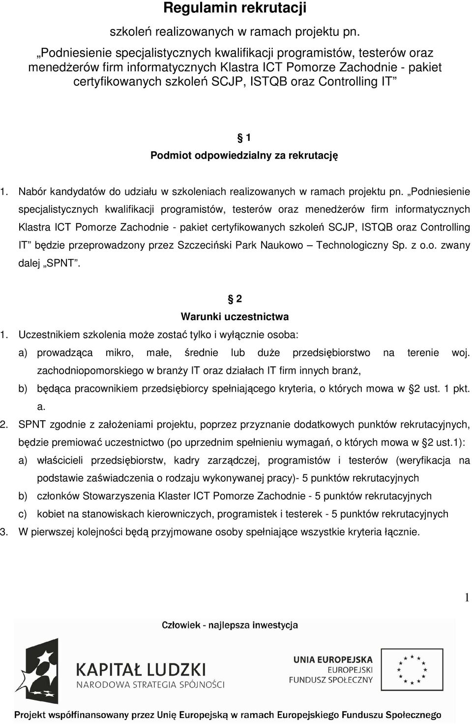 1 Podmiot odpowiedzialny za rekrutację 1. Nabór kandydatów do udziału w szkoleniach realizowanych w ramach projektu pn.  będzie przeprowadzony przez Szczeciński Park Naukowo Technologiczny Sp. z o.o. zwany dalej SPNT.