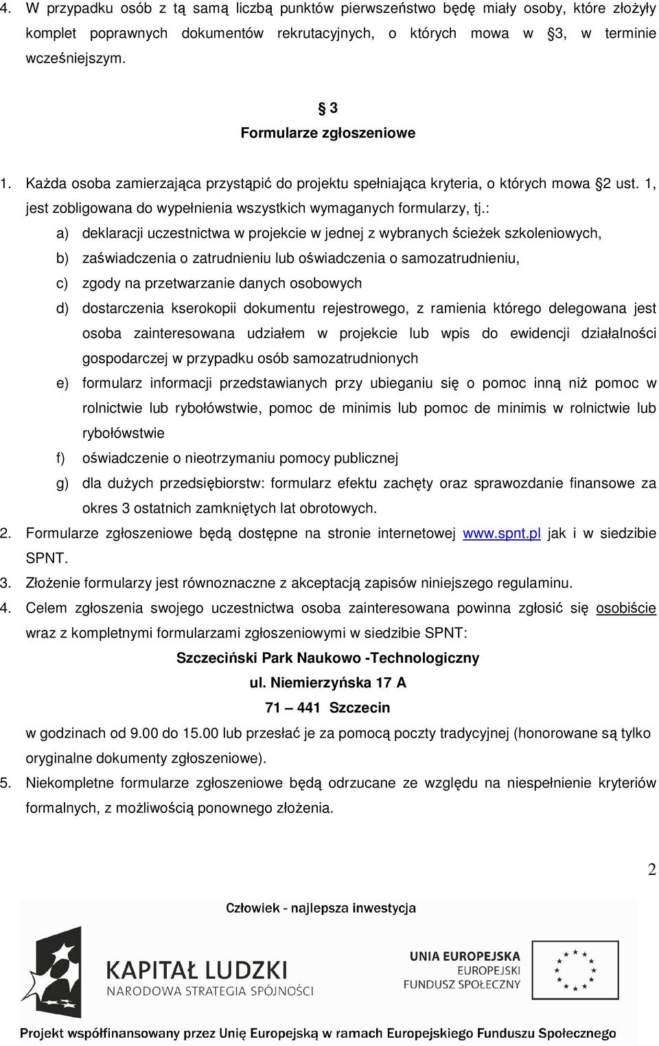 : a) deklaracji uczestnictwa w projekcie w jednej z wybranych ścieŝek szkoleniowych, b) zaświadczenia o zatrudnieniu lub oświadczenia o samozatrudnieniu, c) zgody na przetwarzanie danych osobowych d)