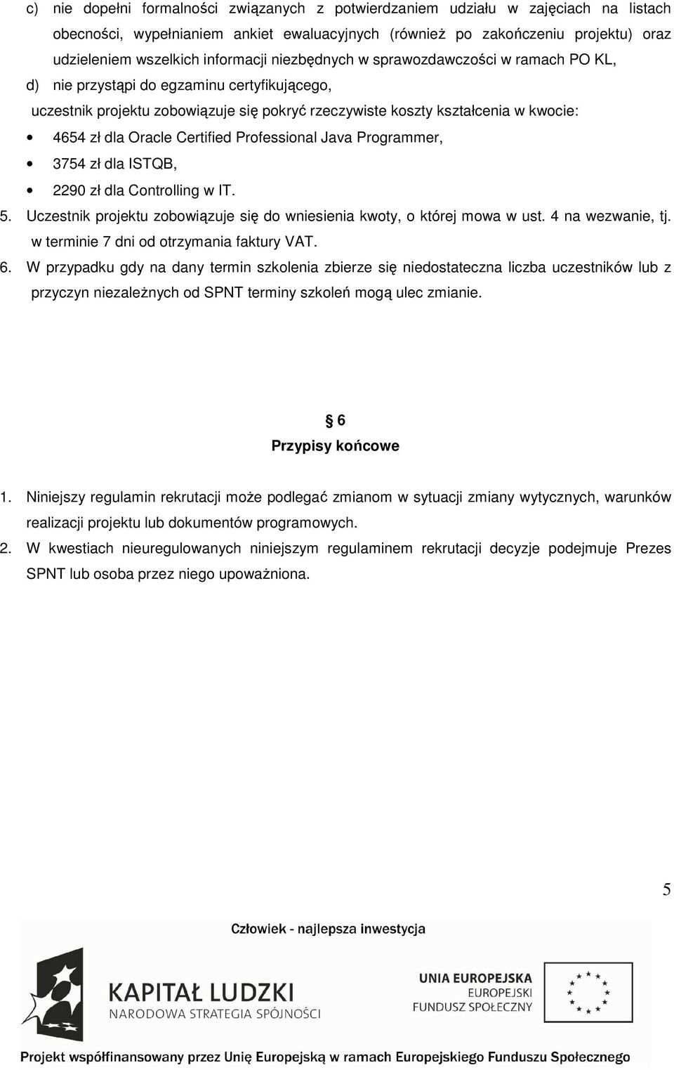 Oracle Certified Professional Java Programmer, 3754 zł dla ISTQB, 2290 zł dla Controlling w IT. 5. Uczestnik projektu zobowiązuje się do wniesienia kwoty, o której mowa w ust. 4 na wezwanie, tj.