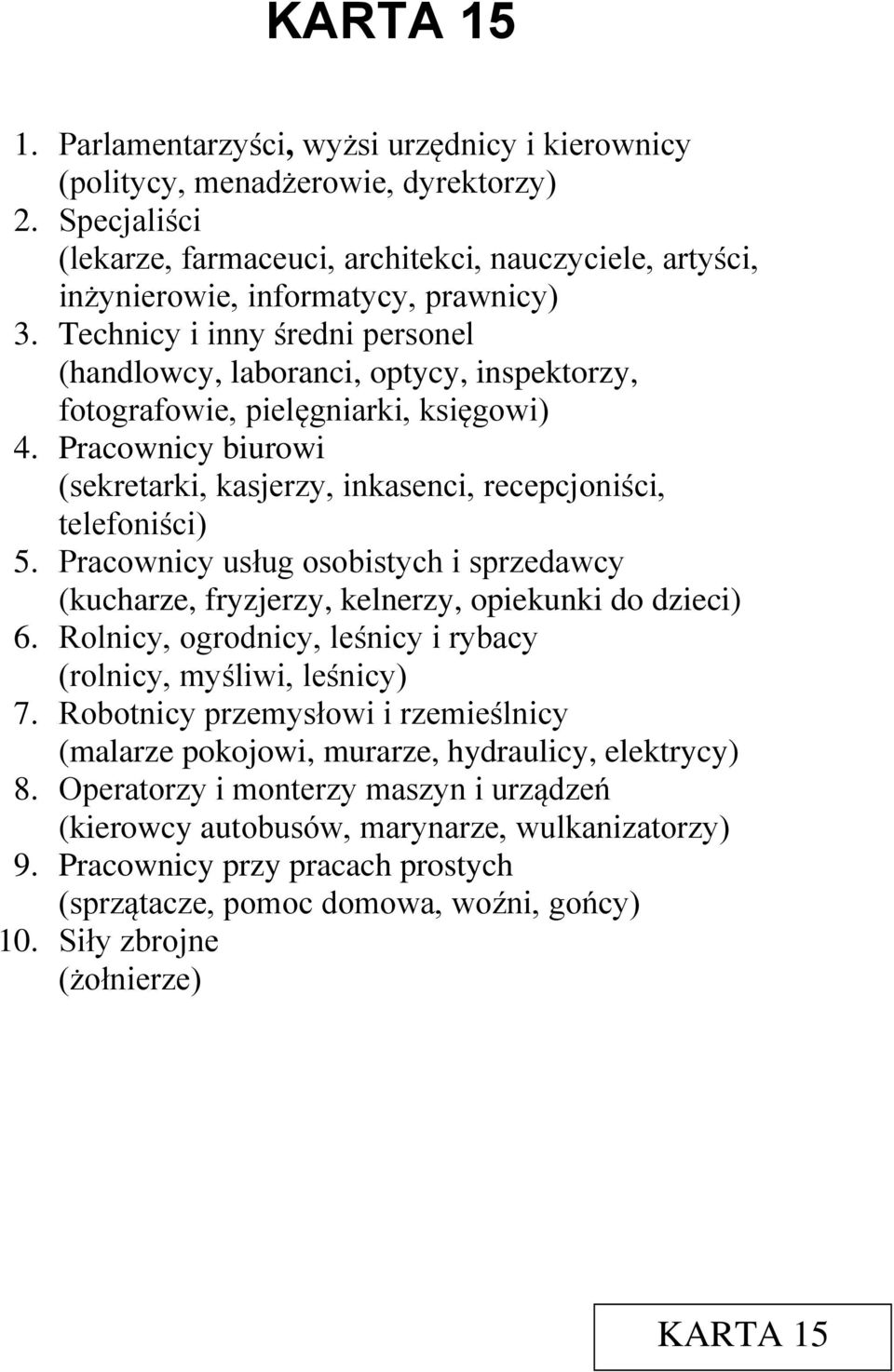 Technicy i inny średni personel (handlowcy, laboranci, optycy, inspektorzy, fotografowie, pielęgniarki, księgowi) 4. Pracownicy biurowi (sekretarki, kasjerzy, inkasenci, recepcjoniści, telefoniści) 5.