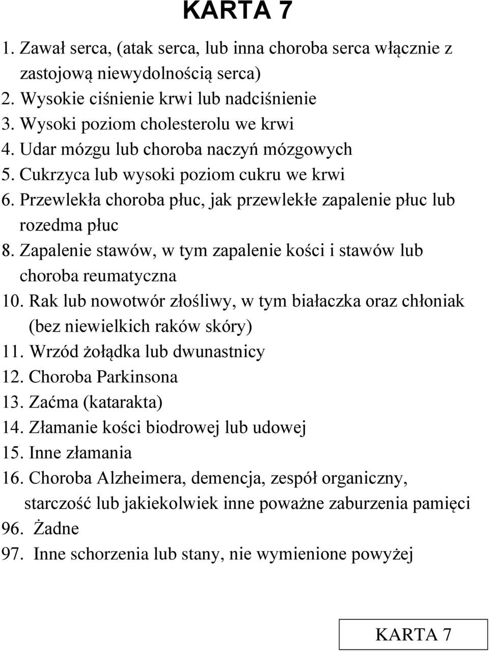 Zapalenie stawów, w tym zapalenie kości i stawów lub choroba reumatyczna 10. Rak lub nowotwór złośliwy, w tym białaczka oraz chłoniak (bez niewielkich raków skóry) 11.