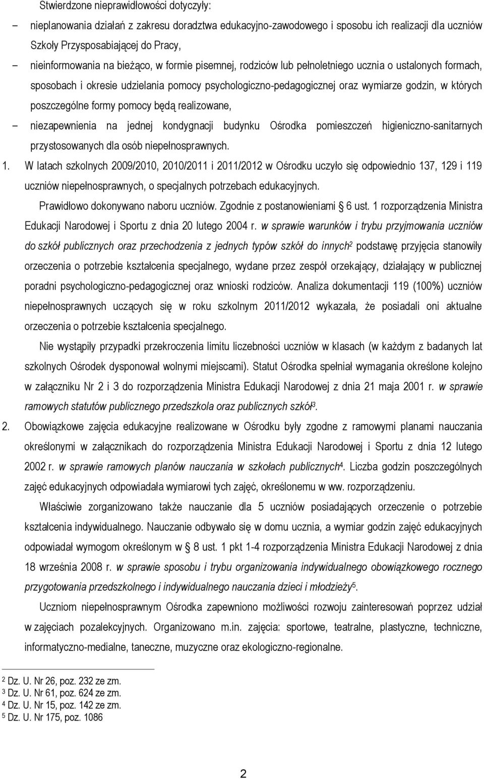 formy pomocy będą realizowane, niezapewnienia na jednej kondygnacji budynku Ośrodka pomieszczeń higieniczno-sanitarnych przystosowanych dla osób niepełnosprawnych. 1.