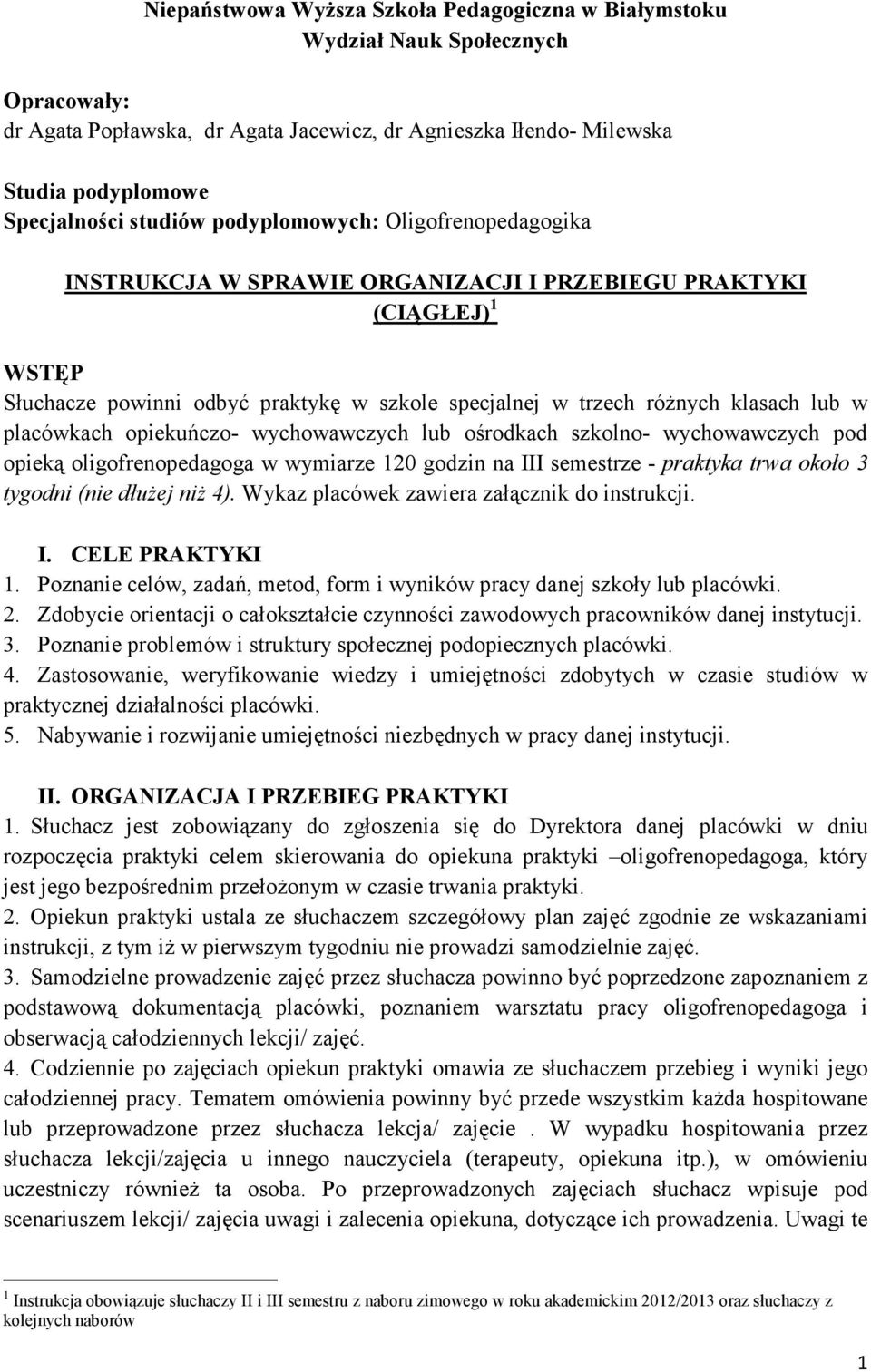 placówkach opiekuńczo- wychowawczych lub ośrodkach szkolno- wychowawczych pod opieką oligofrenopedagoga w wymiarze 120 godzin na III semestrze - praktyka trwa około 3 tygodni (nie dłużej niż 4).