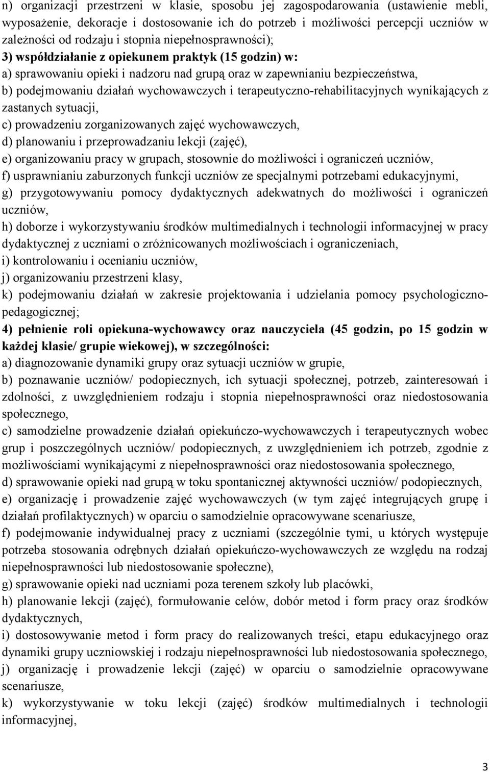 terapeutyczno-rehabilitacyjnych wynikających z zastanych sytuacji, c) prowadzeniu zorganizowanych zajęć wychowawczych, d) planowaniu i przeprowadzaniu lekcji (zajęć), e) organizowaniu pracy w