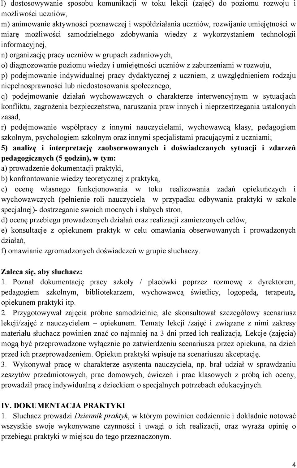 rozwoju, p) podejmowanie indywidualnej pracy dydaktycznej z uczniem, z uwzględnieniem rodzaju niepełnosprawności lub niedostosowania społecznego, q) podejmowanie działań wychowawczych o charakterze