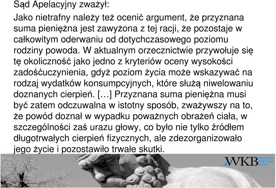 W aktualnym orzecznictwie przywołuje się tę okoliczność jako jedno z kryteriów oceny wysokości zadośćuczynienia, gdyż poziom życia może wskazywać na rodzaj wydatków