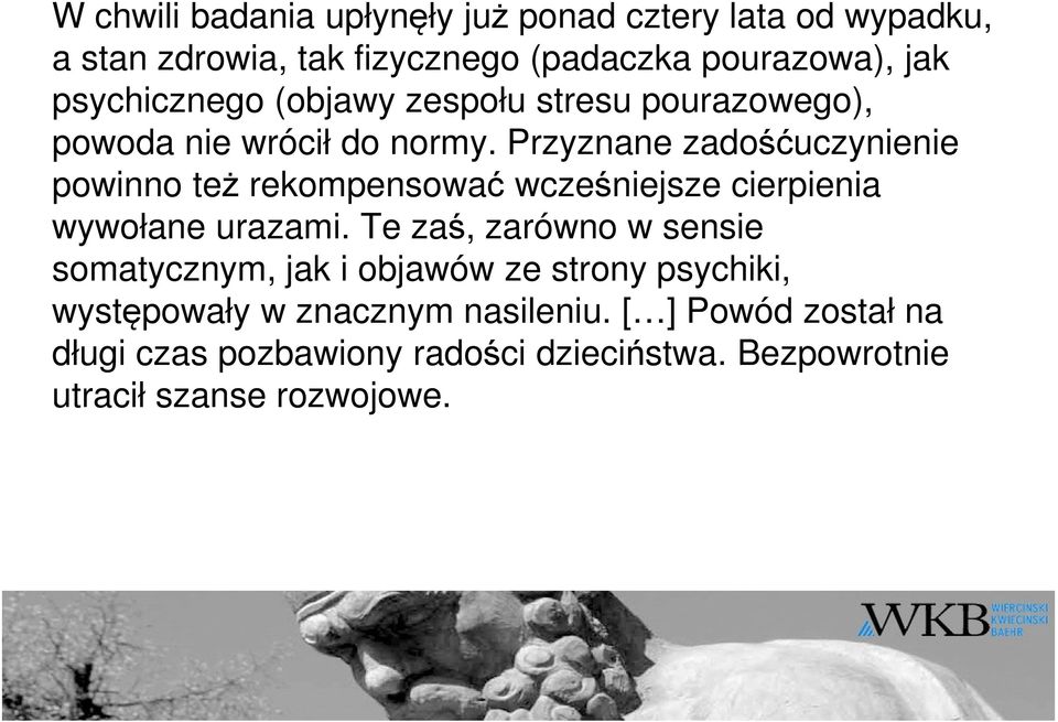 Przyznane zadośćuczynienie powinno też rekompensować wcześniejsze cierpienia wywołane urazami.