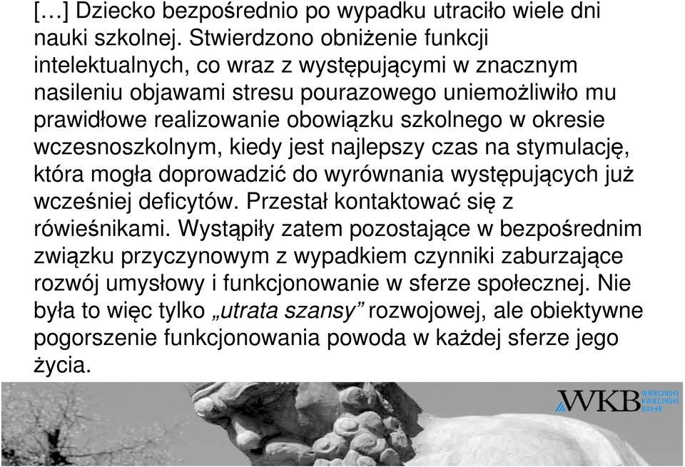 szkolnego w okresie wczesnoszkolnym, kiedy jest najlepszy czas na stymulację, która mogła doprowadzić do wyrównania występujących już wcześniej deficytów.