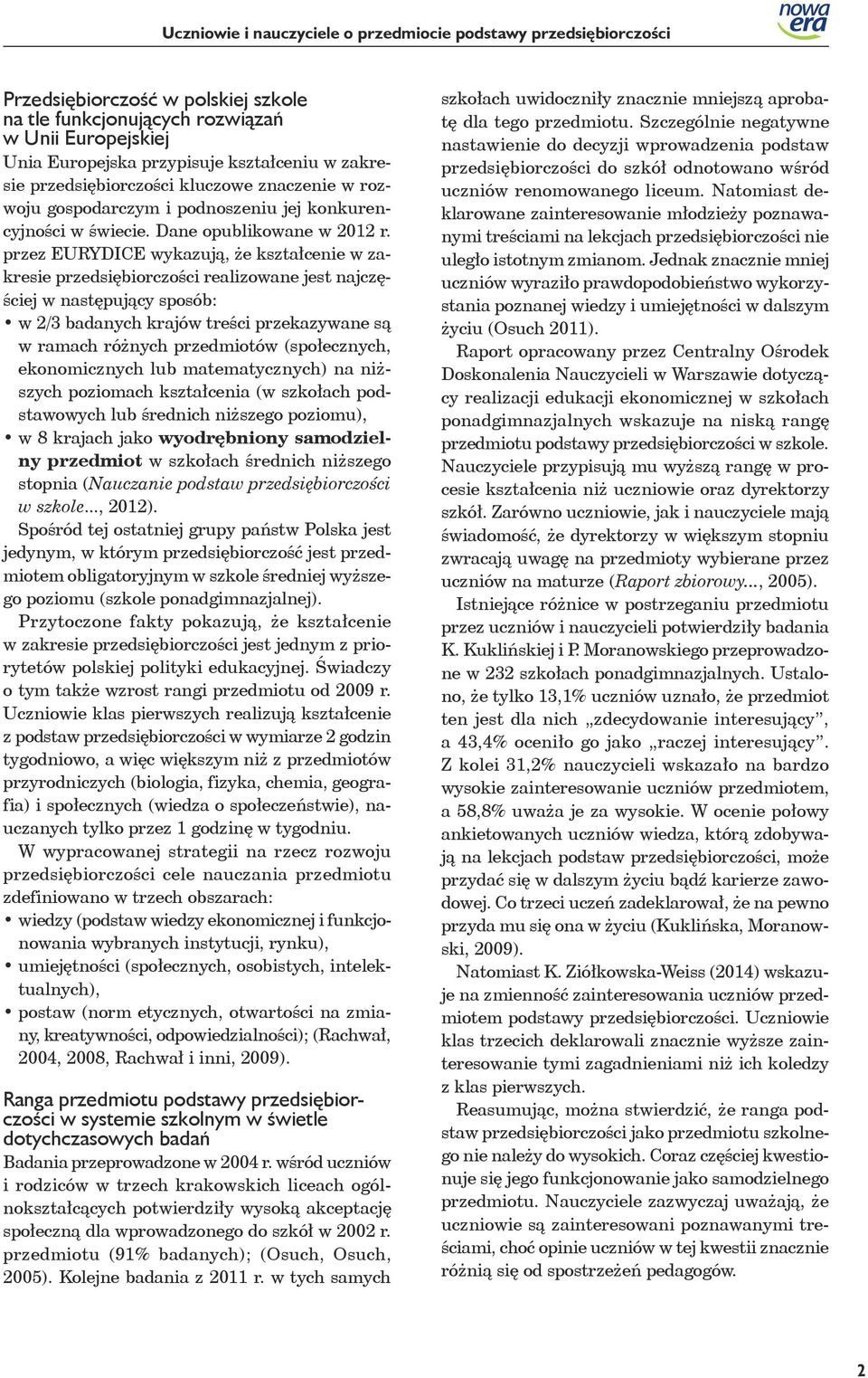 przez EURYDICE wykazują, że kształcenie w zakresie przedsiębiorczości realizowane jest najczęściej w następujący sposób: w 2/3 badanych krajów treści przekazywane są w ramach różnych przedmiotów