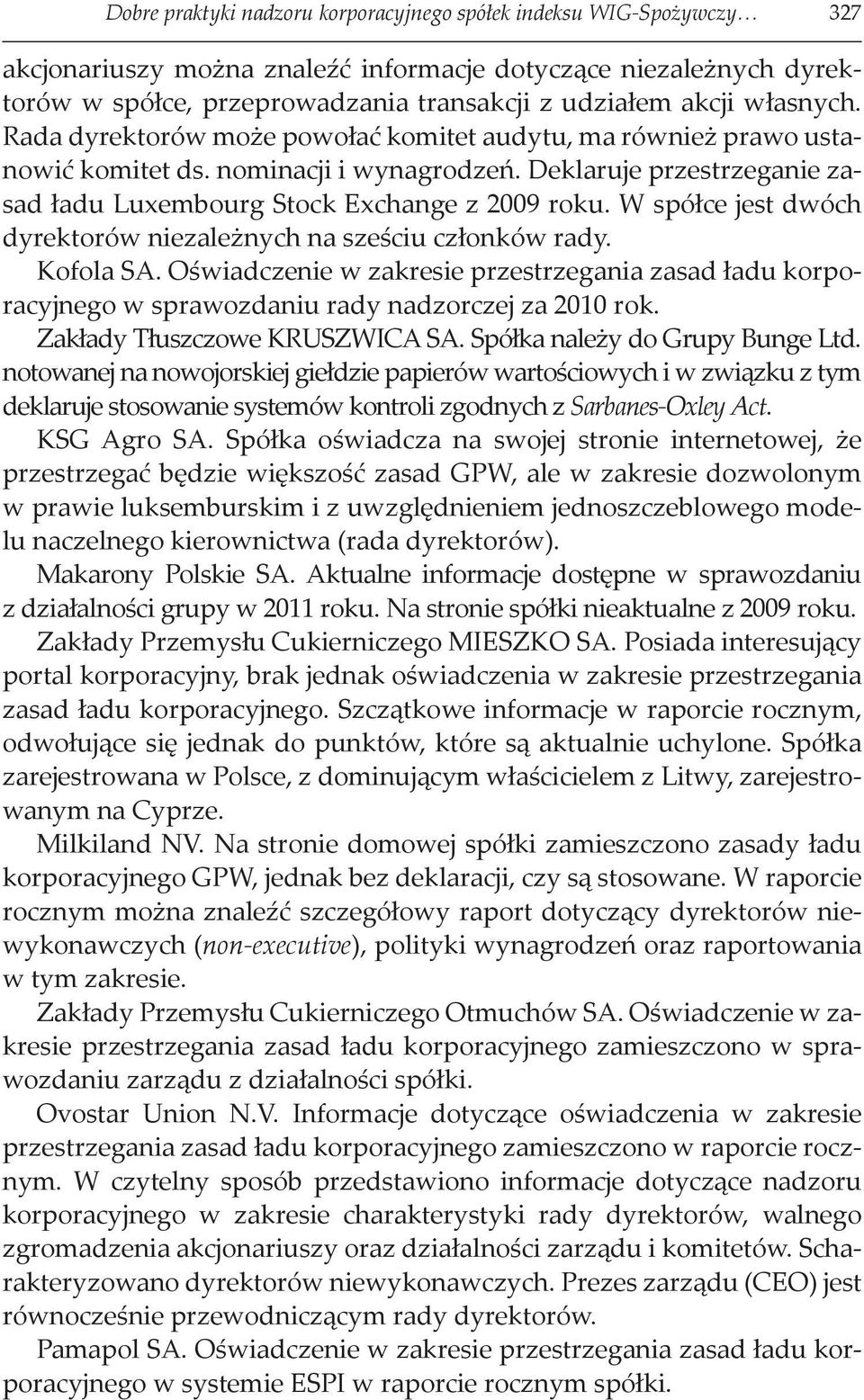 W spółce jest dwóch dyrektorów niezależnych na sześciu członków rady. Kofola SA. Oświadczenie w zakresie przestrzegania zasad ładu korporacyjnego w sprawozdaniu rady nadzorczej za 2010 rok.