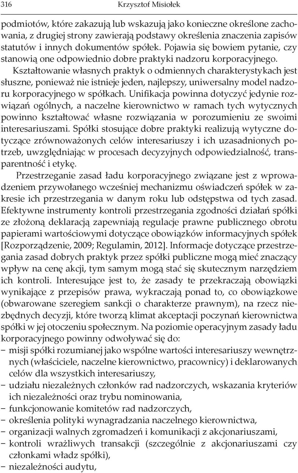 Kształtowanie własnych praktyk o odmiennych charakterystykach jest słuszne, ponieważ nie istnieje jeden, najlepszy, uniwersalny model nadzoru korporacyjnego w spółkach.