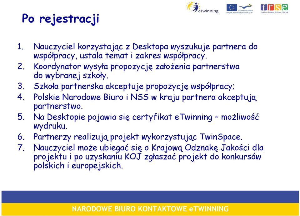 Polskie Narodowe Biuro i NSS w kraju partnera akceptują partnerstwo. 5. Na Desktopie pojawia się certyfikat etwinning moŝliwość wydruku. 6.